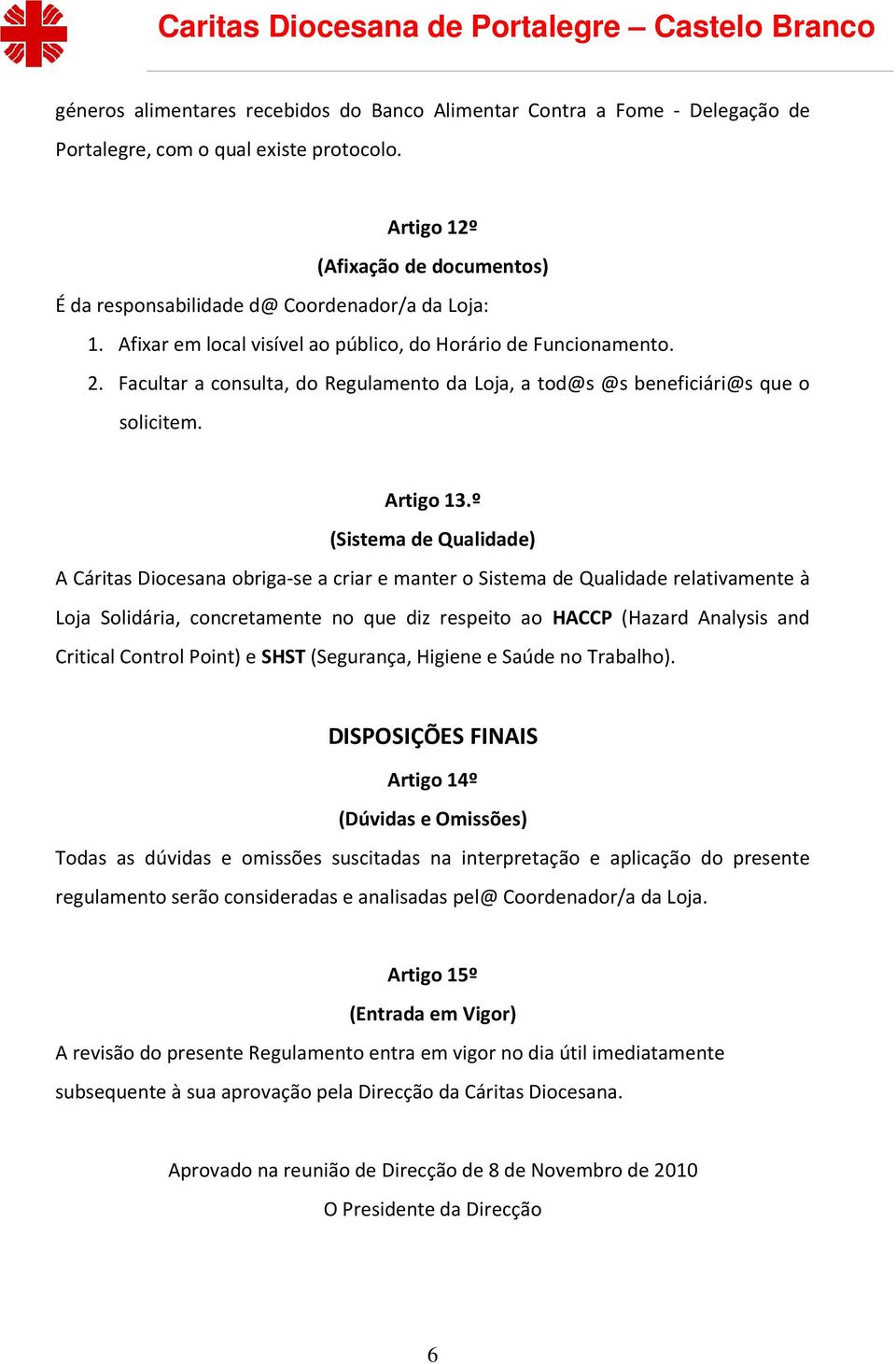 Facultar a consulta, do Regulamento da Loja, a tod@s @s beneficiári@s que o solicitem. Artigo 13.