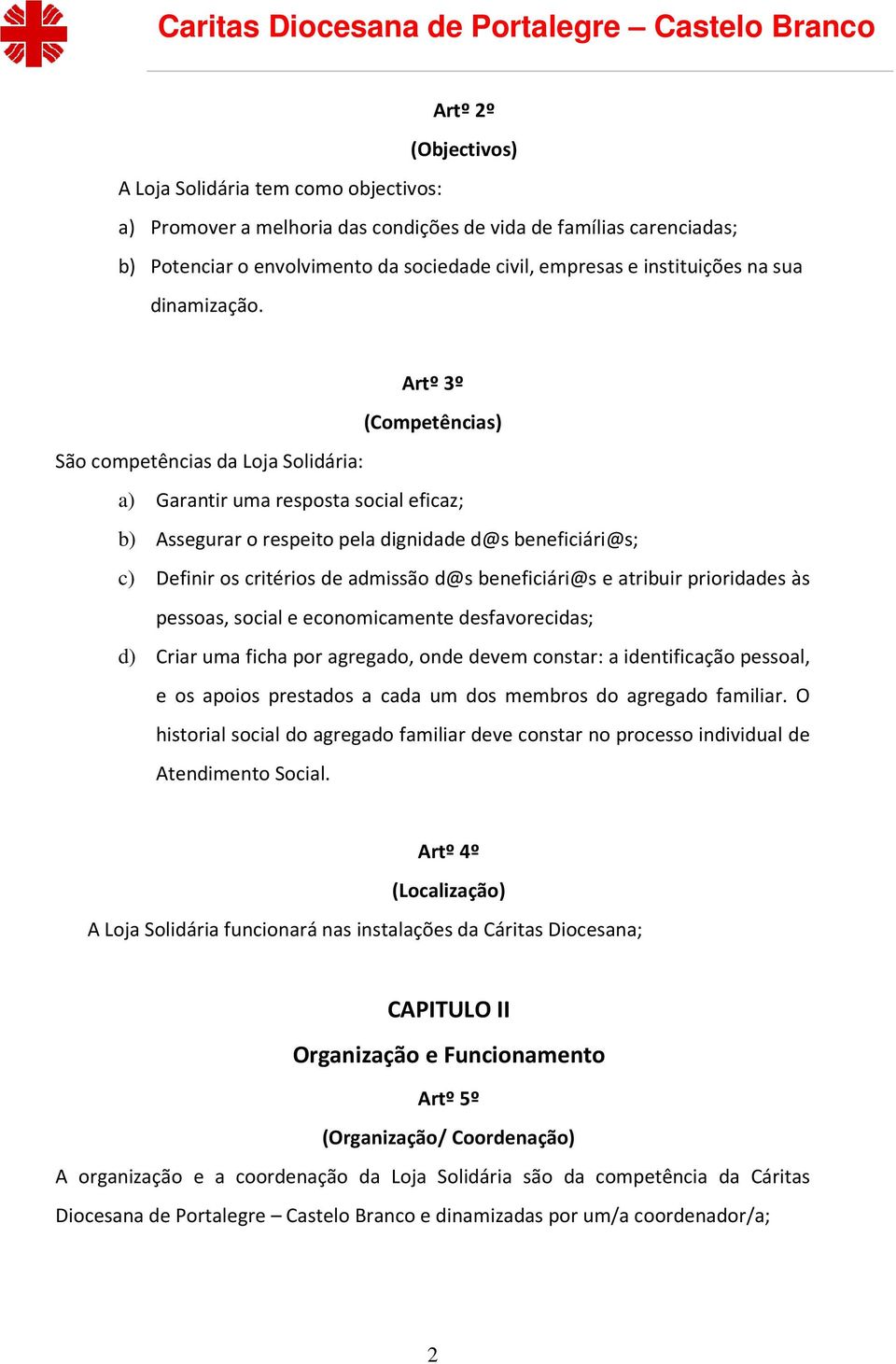 Artº 3º (Competências) São competências da Loja Solidária: a) Garantir uma resposta social eficaz; b) Assegurar o respeito pela dignidade d@s beneficiári@s; c) Definir os critérios de admissão d@s