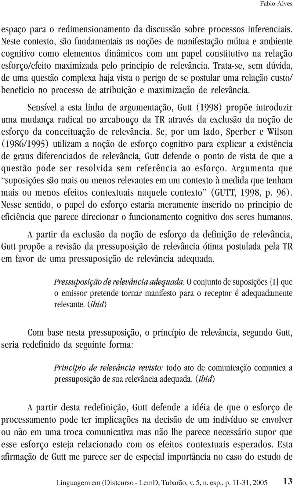 relevância. Trata-se, sem dúvida, de uma questão complexa haja vista o perigo de se postular uma relação custo/ beneficio no processo de atribuição e maximização de relevância.