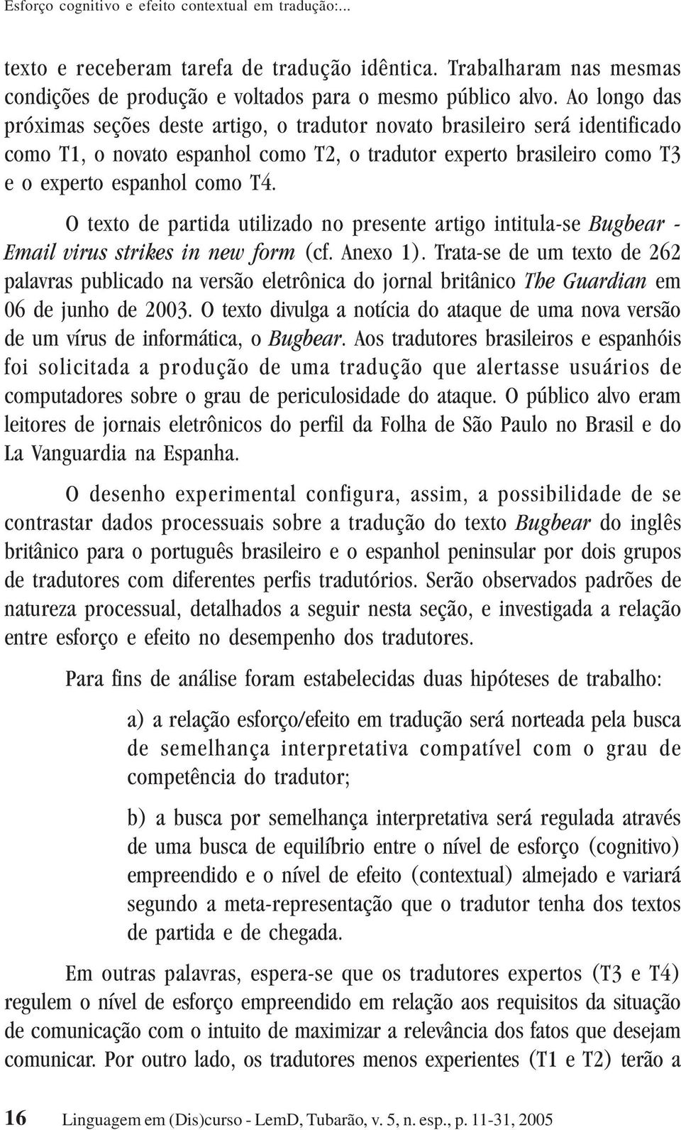 O texto de partida utilizado no presente artigo intitula-se Bugbear - Email virus strikes in new form (cf. Anexo 1).