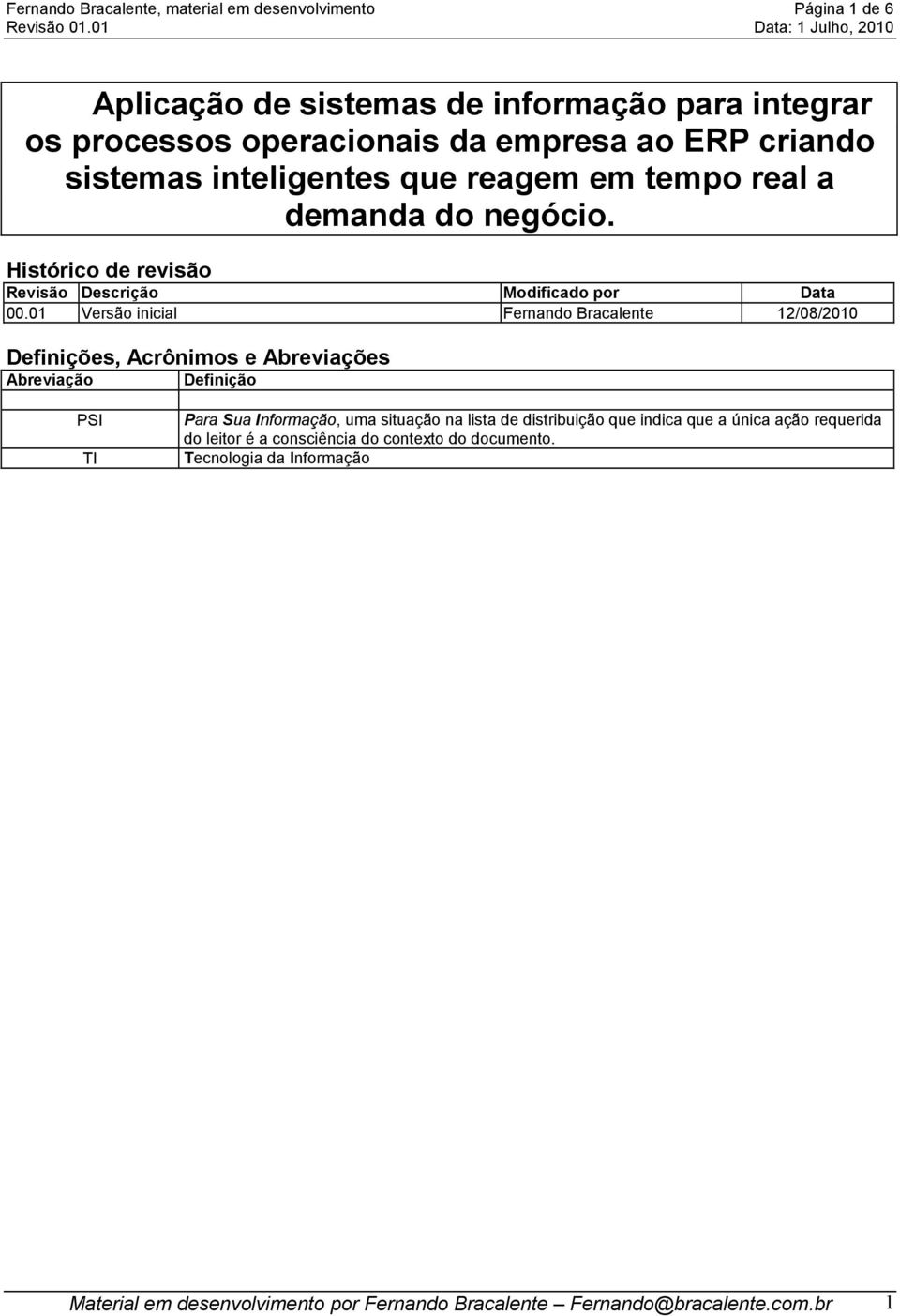 01 Versão inicial Fernando Bracalente 12/08/2010 Definições, Acrônimos e Abreviações Abreviação Definição PSI TI Para Sua Informação, uma situação na lista de