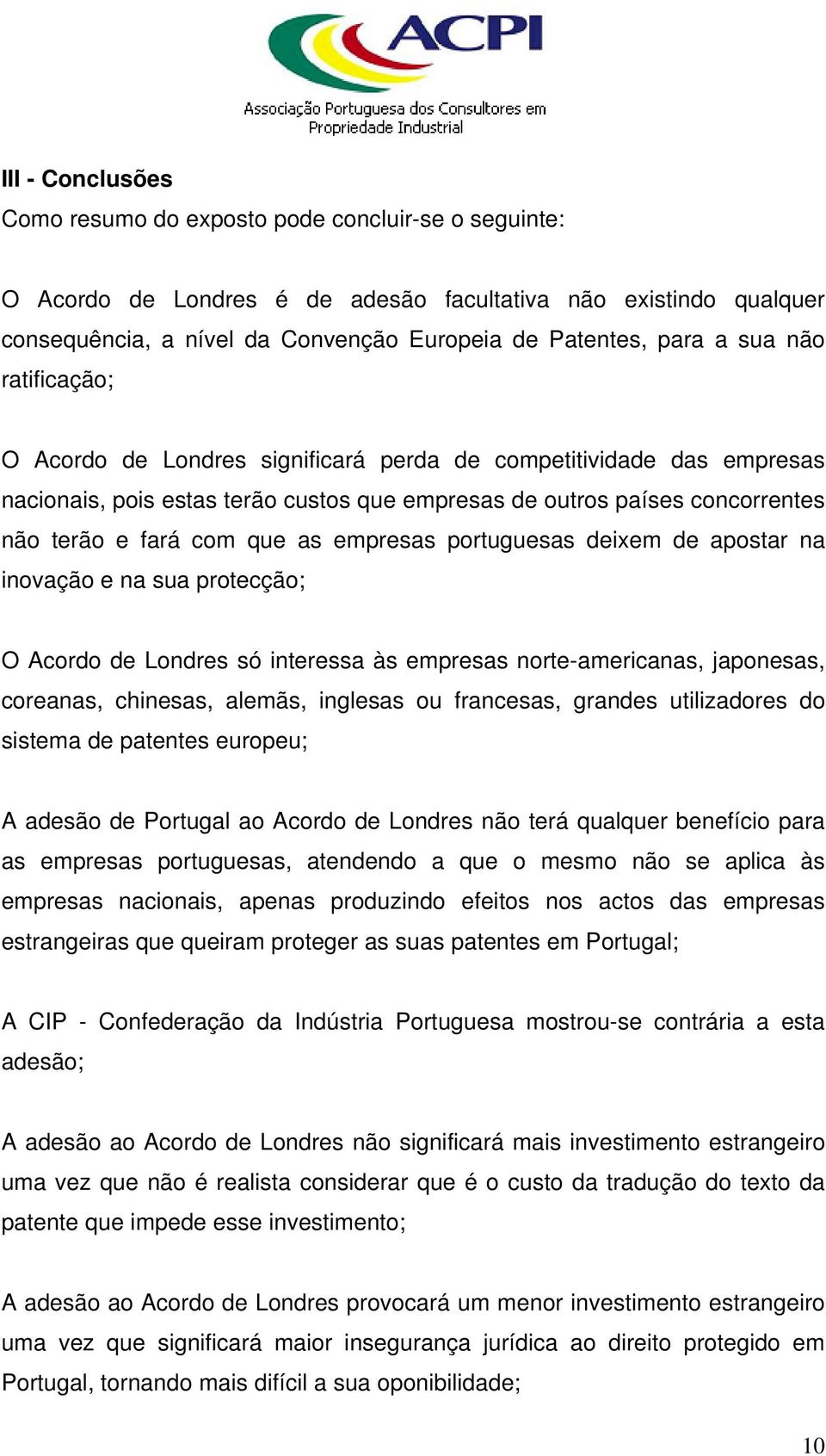 empresas portuguesas deixem de apostar na inovação e na sua protecção; O Acordo de Londres só interessa às empresas norte-americanas, japonesas, coreanas, chinesas, alemãs, inglesas ou francesas,
