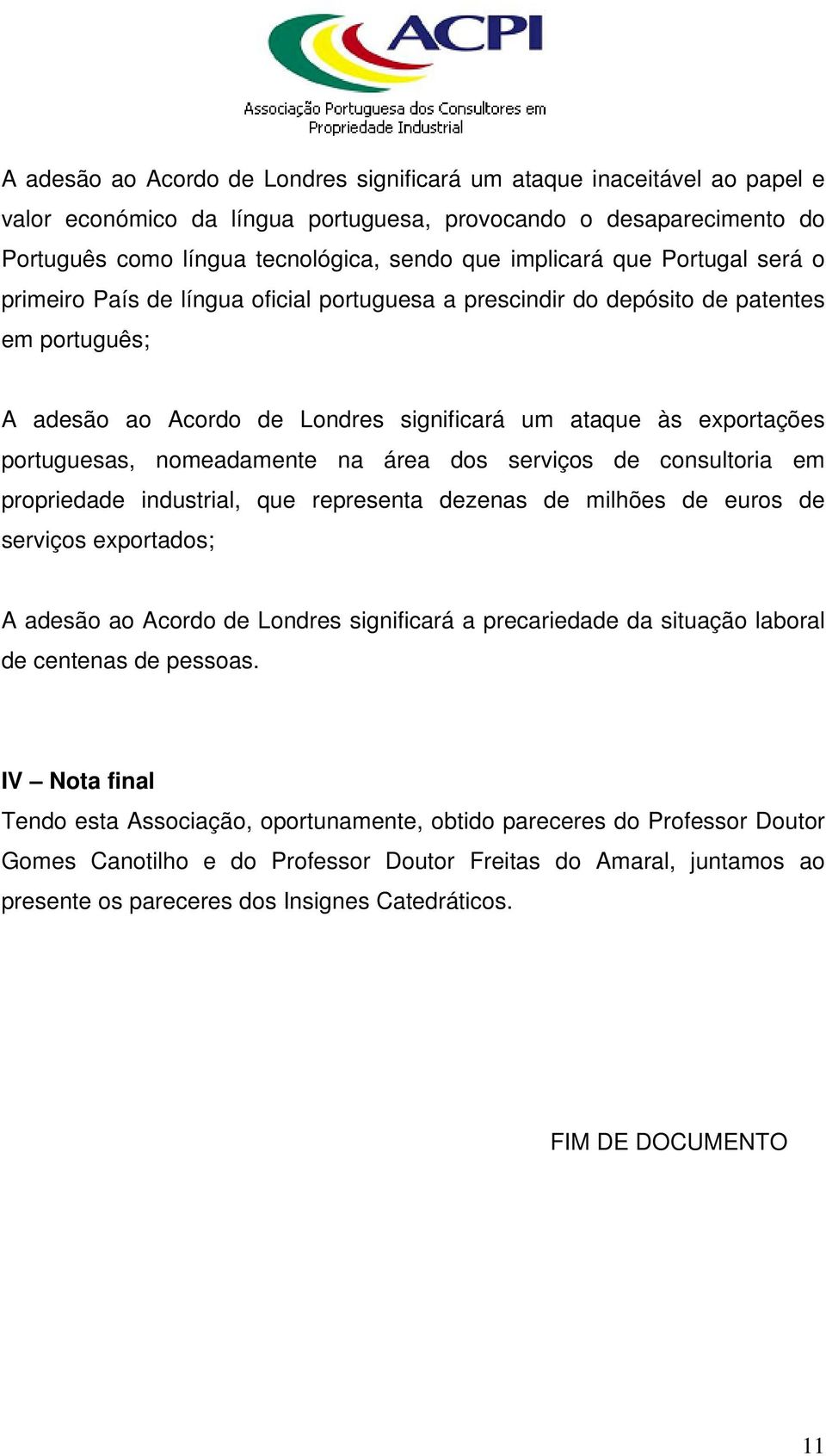 nomeadamente na área dos serviços de consultoria em propriedade industrial, que representa dezenas de milhões de euros de serviços exportados; A adesão ao Acordo de Londres significará a precariedade