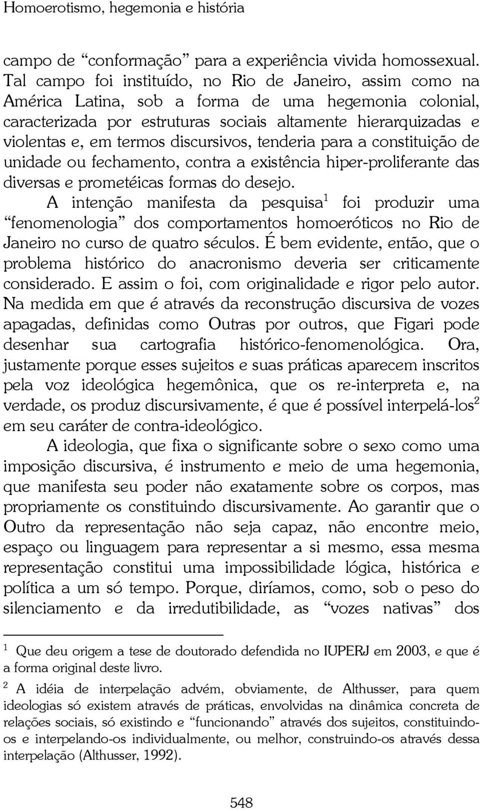 termos discursivos, tenderia para a constituição de unidade ou fechamento, contra a existência hiper-proliferante das diversas e prometéicas formas do desejo.