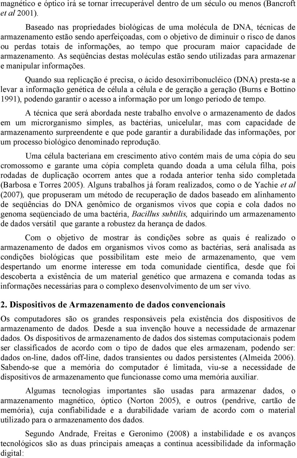 que procuram maior capacidade de armazenamento. As seqüências destas moléculas estão sendo utilizadas para armazenar e manipular informações.