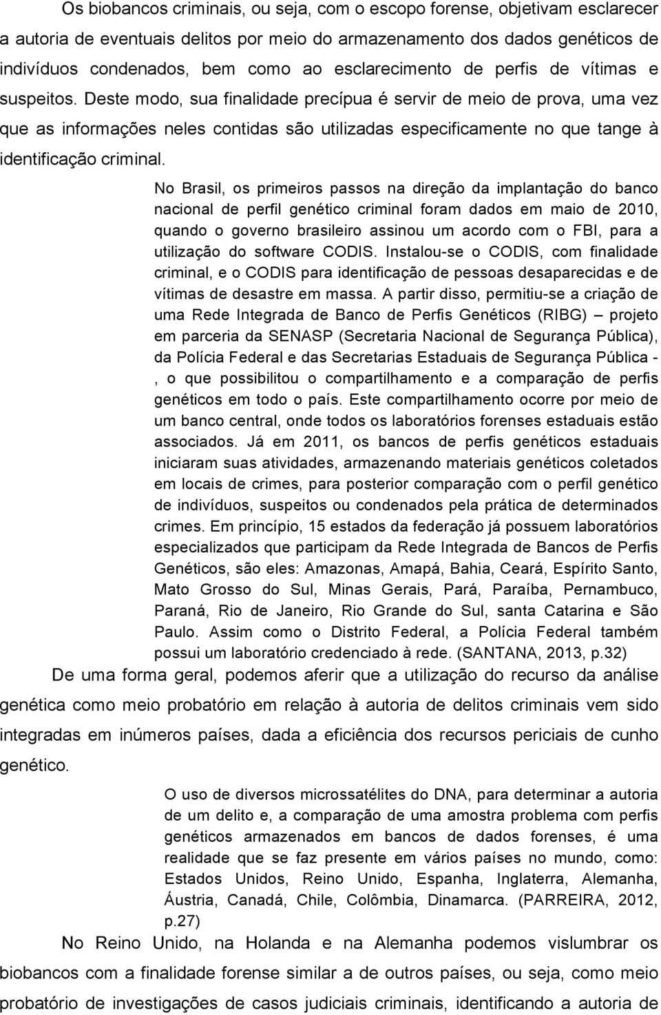 Deste modo, sua finalidade precípua é servir de meio de prova, uma vez que as informações neles contidas são utilizadas especificamente no que tange à identificação criminal.