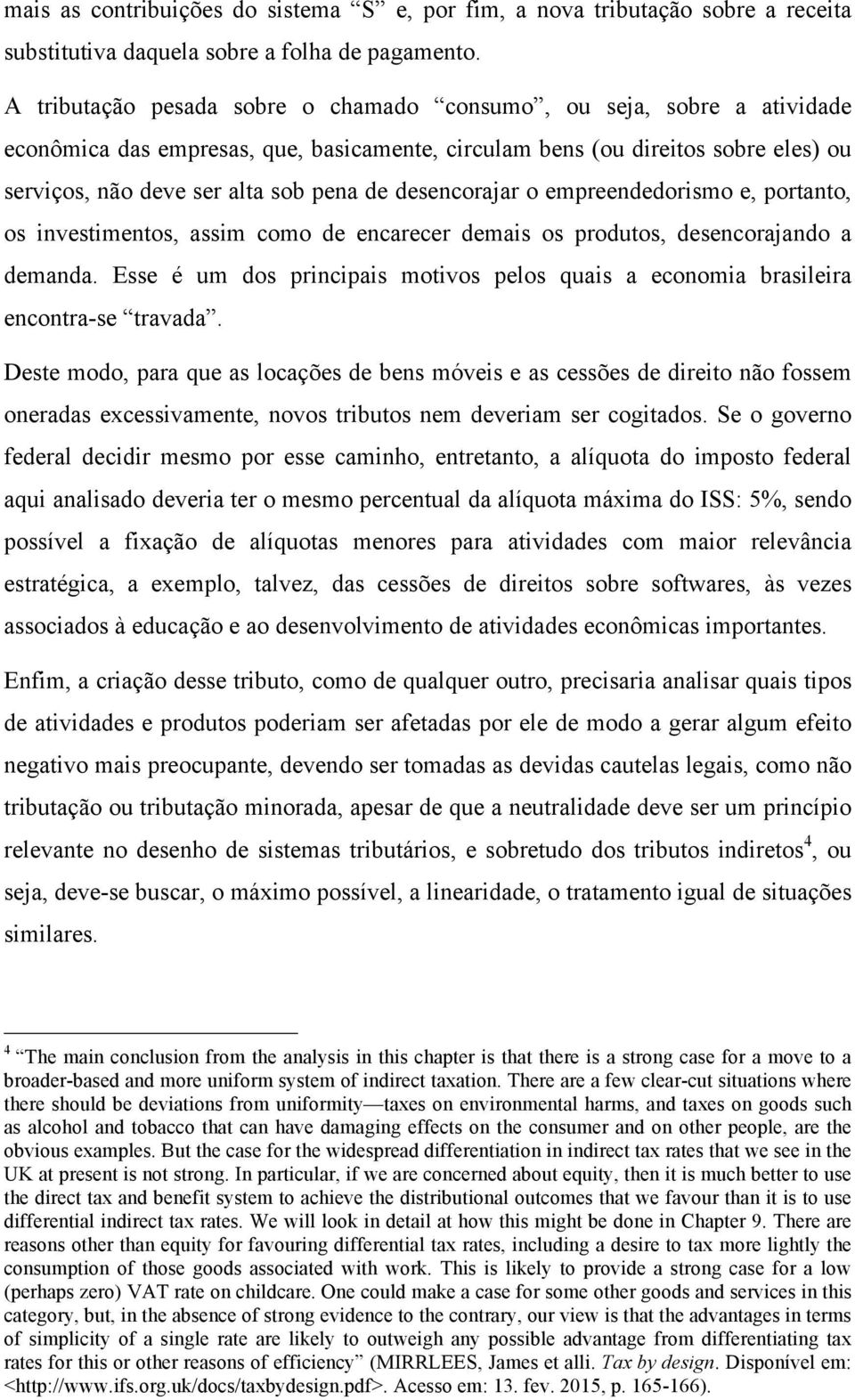 desencorajar o empreendedorismo e, portanto, os investimentos, assim como de encarecer demais os produtos, desencorajando a demanda.