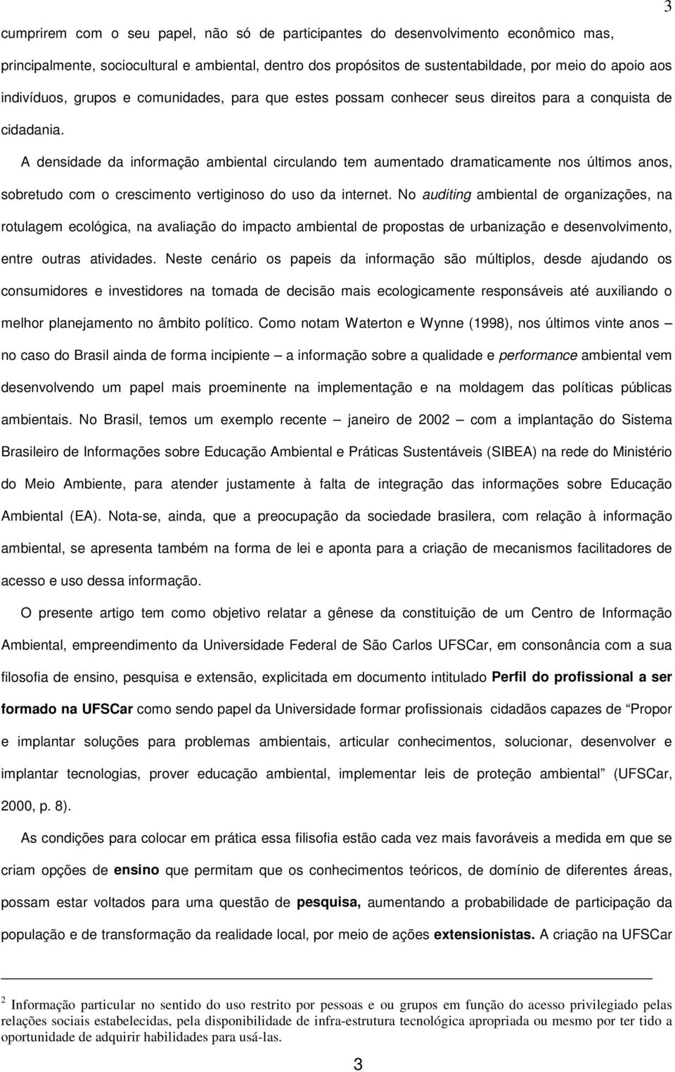 A densidade da informação ambiental circulando tem aumentado dramaticamente nos últimos anos, sobretudo com o crescimento vertiginoso do uso da internet.