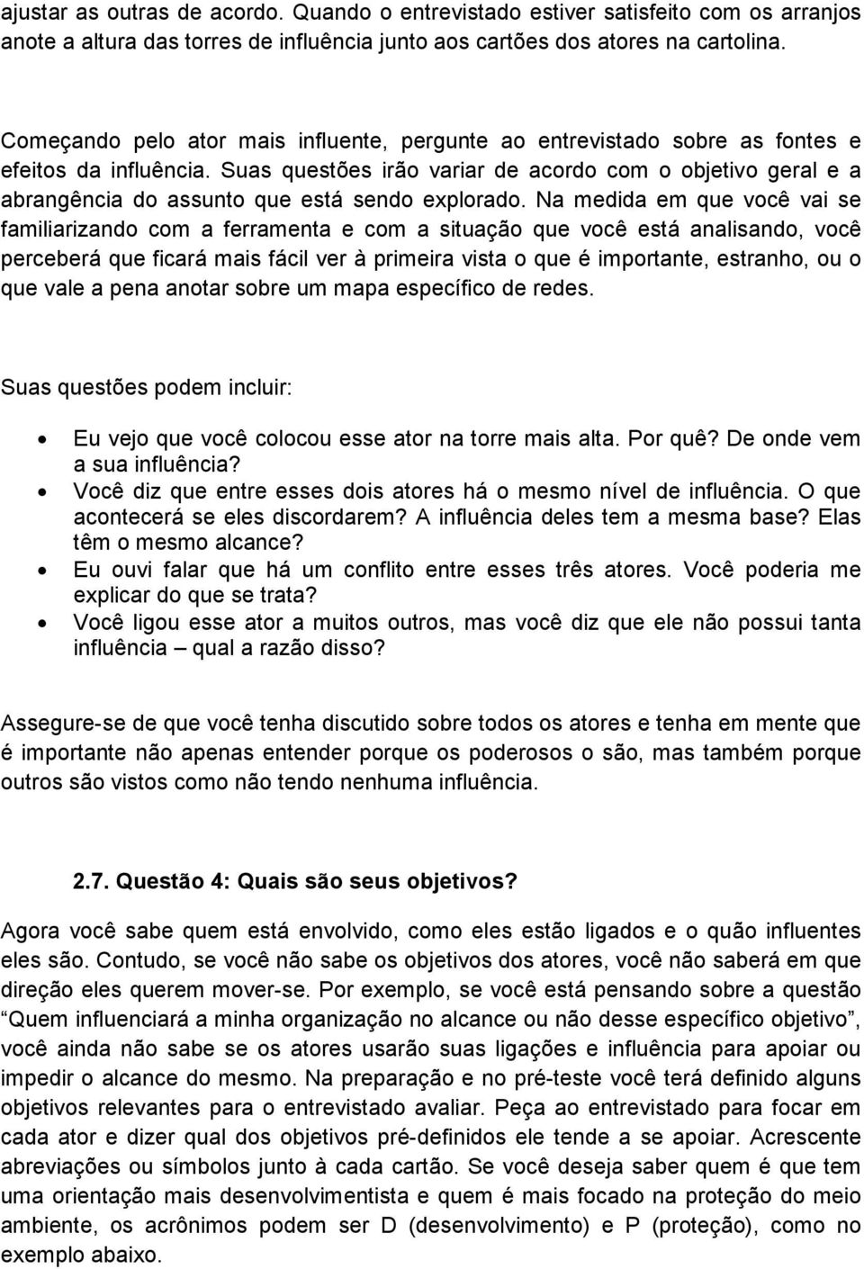 Suas questões irão variar de acordo com o objetivo geral e a abrangência do assunto que está sendo explorado.