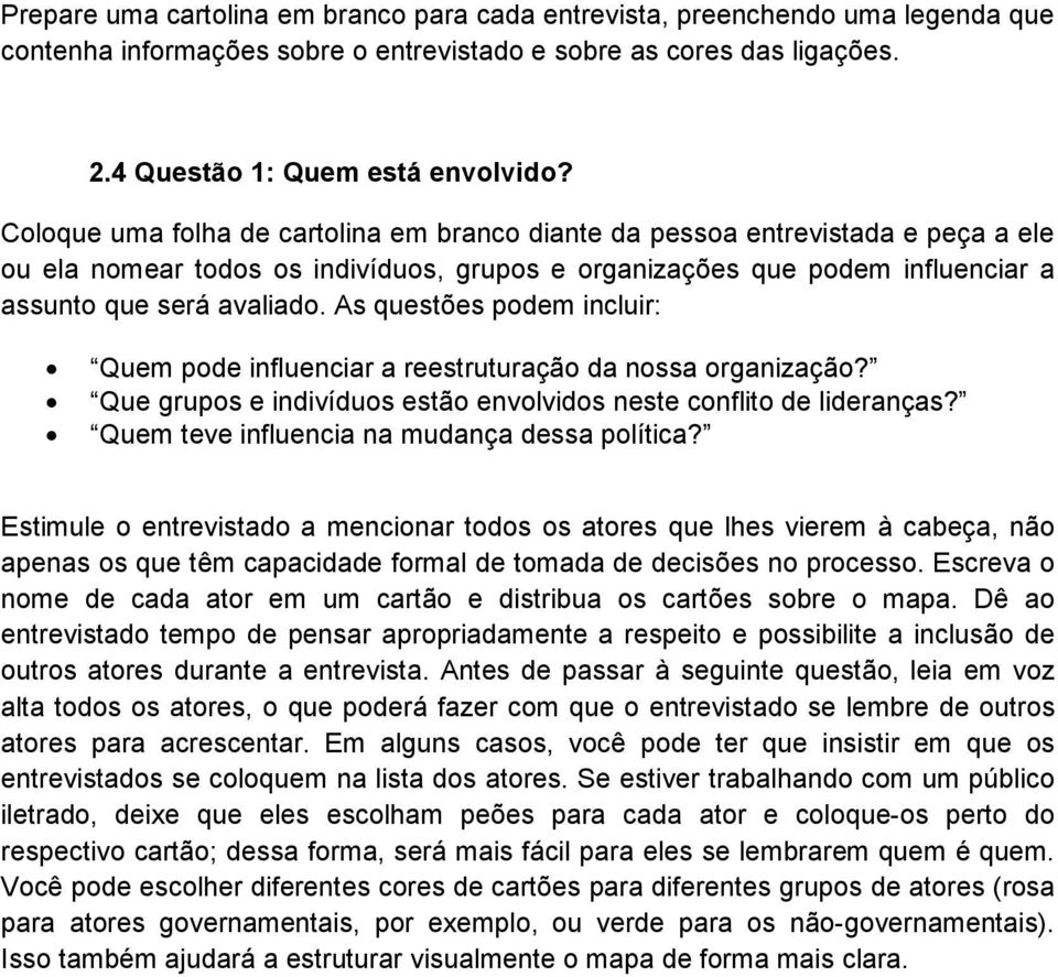 As questões podem incluir: Quem pode influenciar a reestruturação da nossa organização? Que grupos e indivíduos estão envolvidos neste conflito de lideranças?