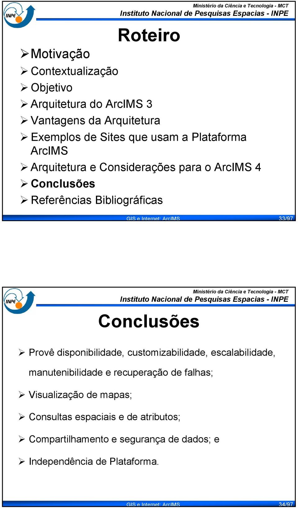 disponibilidade, customizabilidade, escalabilidade, manutenibilidade e recuperação de falhas; Visualização de