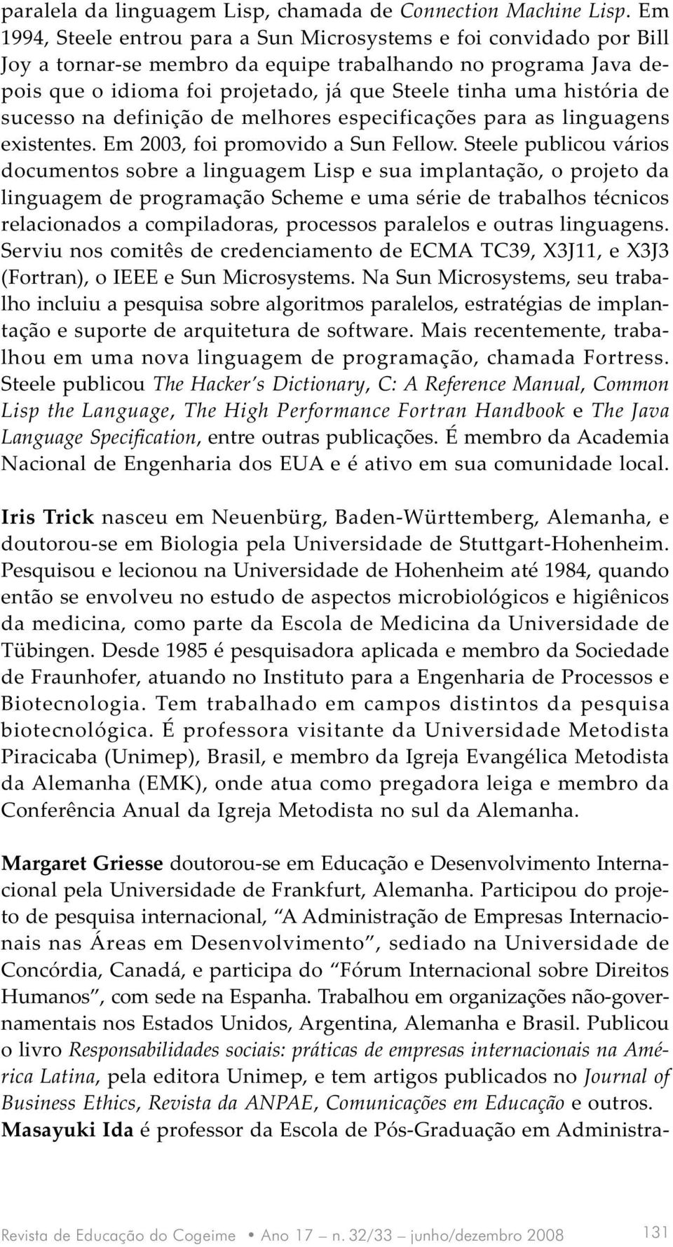 história de sucesso na definição de melhores especificações para as linguagens existentes. Em 2003, foi promovido a Sun Fellow.