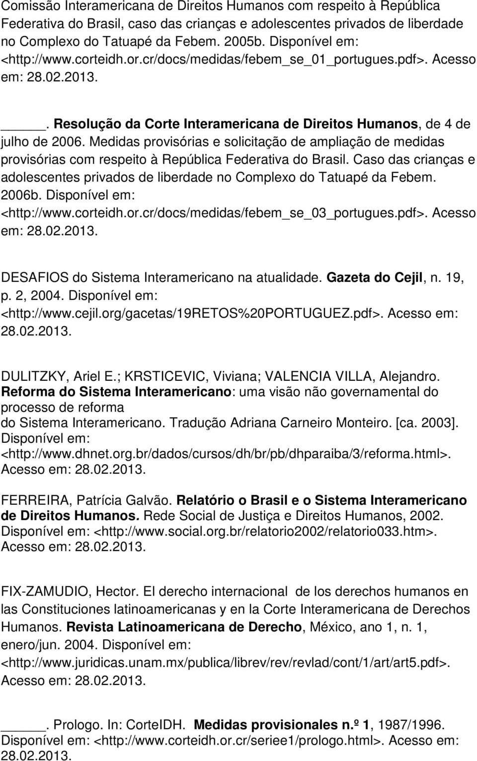 Medidas provisórias e solicitação de ampliação de medidas provisórias com respeito à República Federativa do Brasil.