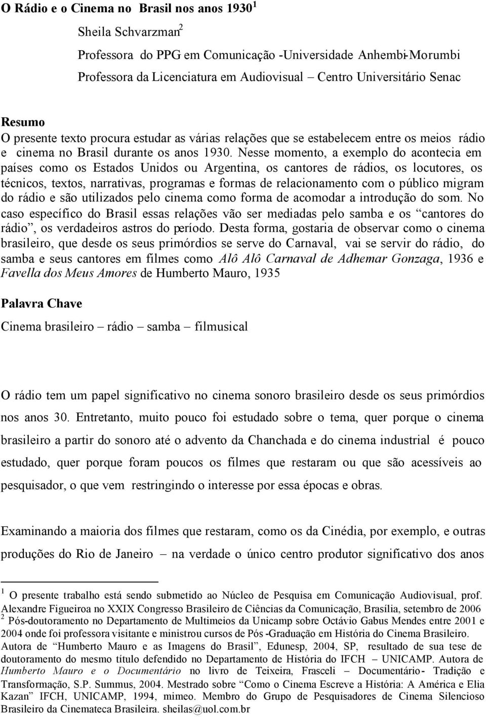 Nesse momento, a exemplo do acontecia em países como os Estados Unidos ou Argentina, os cantores de rádios, os locutores, os técnicos, textos, narrativas, programas e formas de relacionamento com o