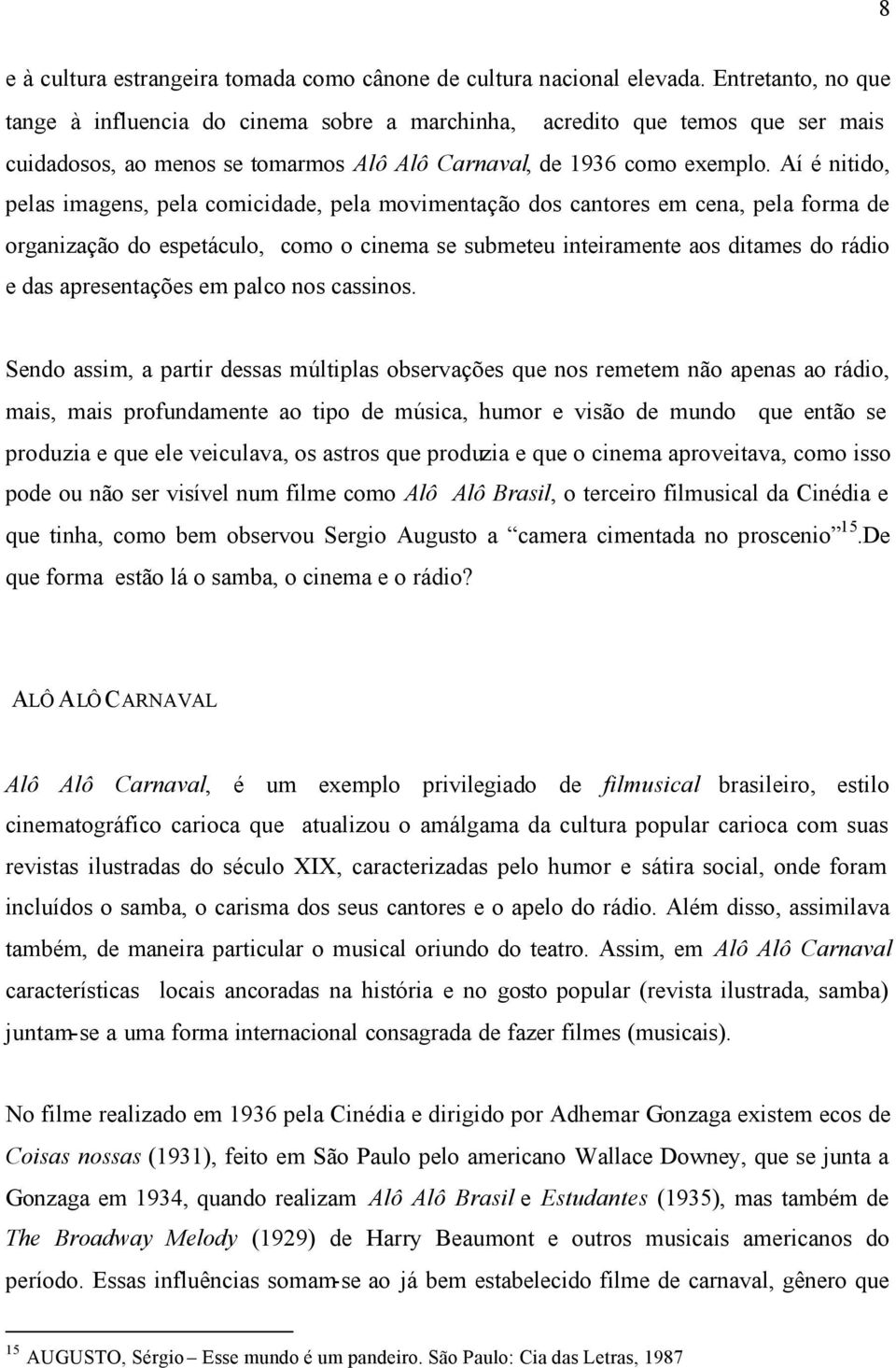 Aí é nitido, pelas imagens, pela comicidade, pela movimentação dos cantores em cena, pela forma de organização do espetáculo, como o cinema se submeteu inteiramente aos ditames do rádio e das