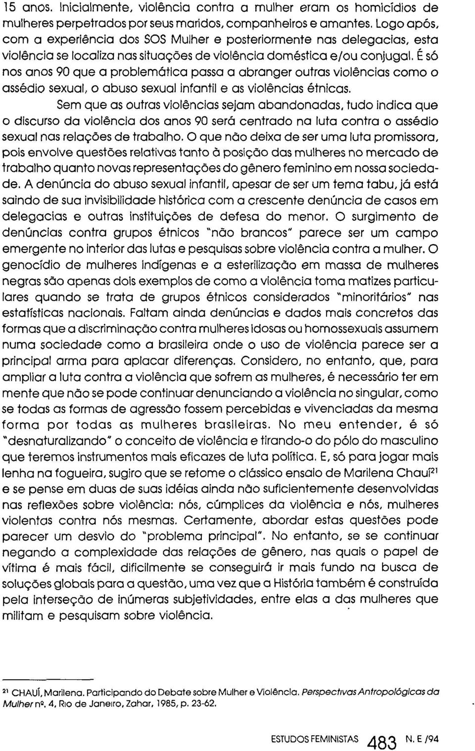 É só nos anos 90 que a problemática passa a abranger outras violências como o assédio sexual, o abuso sexual infantil e as violências étnicas.