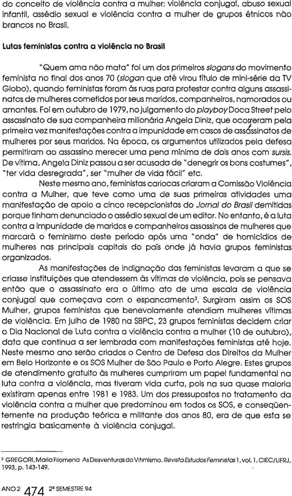 quando feministas foram às ruas para protestar contra alguns assassinatos de mulheres cometidos por seus maridos, companheiros, namorados ou amantes.