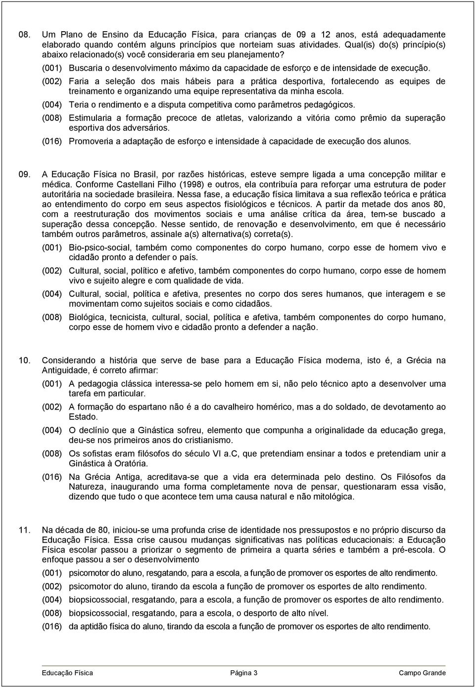 (002) Faria a seleção dos mais hábeis para a prática desportiva, fortalecendo as equipes de treinamento eorganizando uma equipe representativa da minha escola.