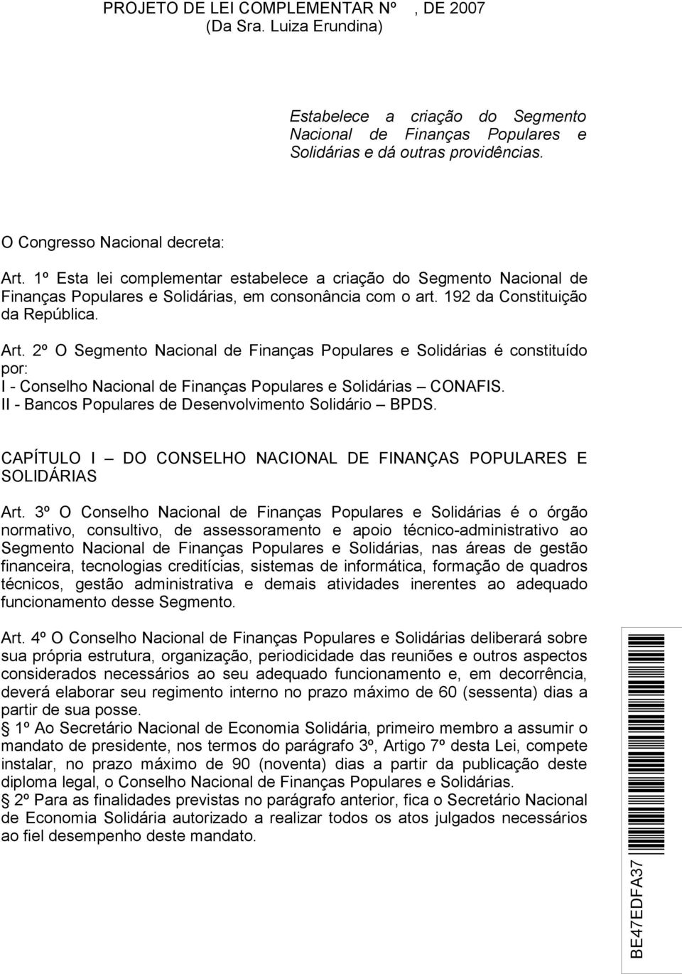 Art. 2º O Segmento Nacional de Finanças Populares e Solidárias é constituído por: I - Conselho Nacional de Finanças Populares e Solidárias CONAFIS.