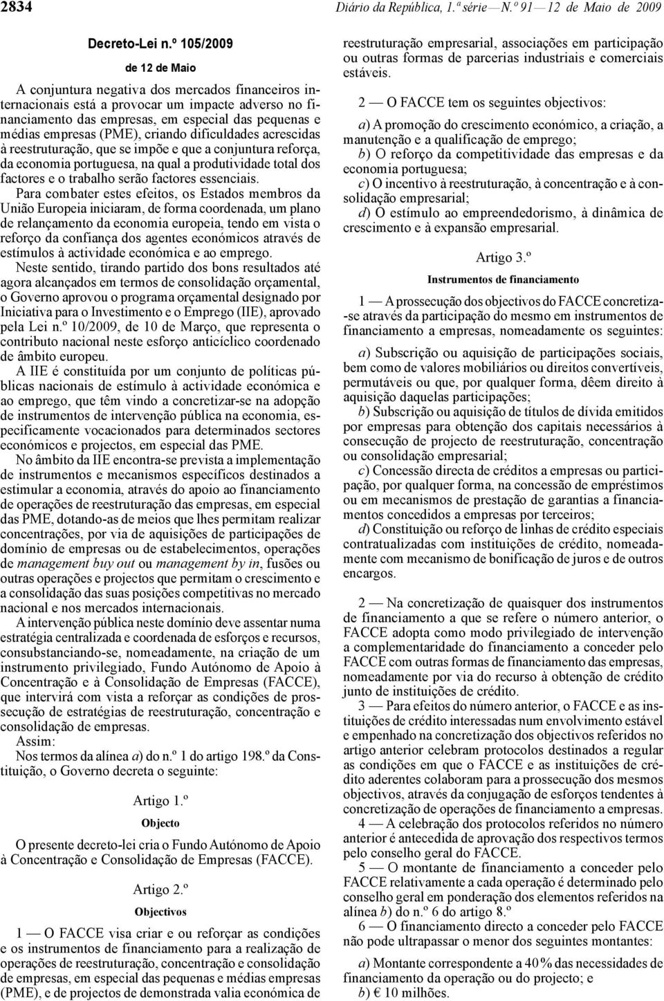 (PME), criando dificuldades acrescidas à reestruturação, que se impõe e que a conjuntura reforça, da economia portuguesa, na qual a produtividade total dos factores e o trabalho serão factores