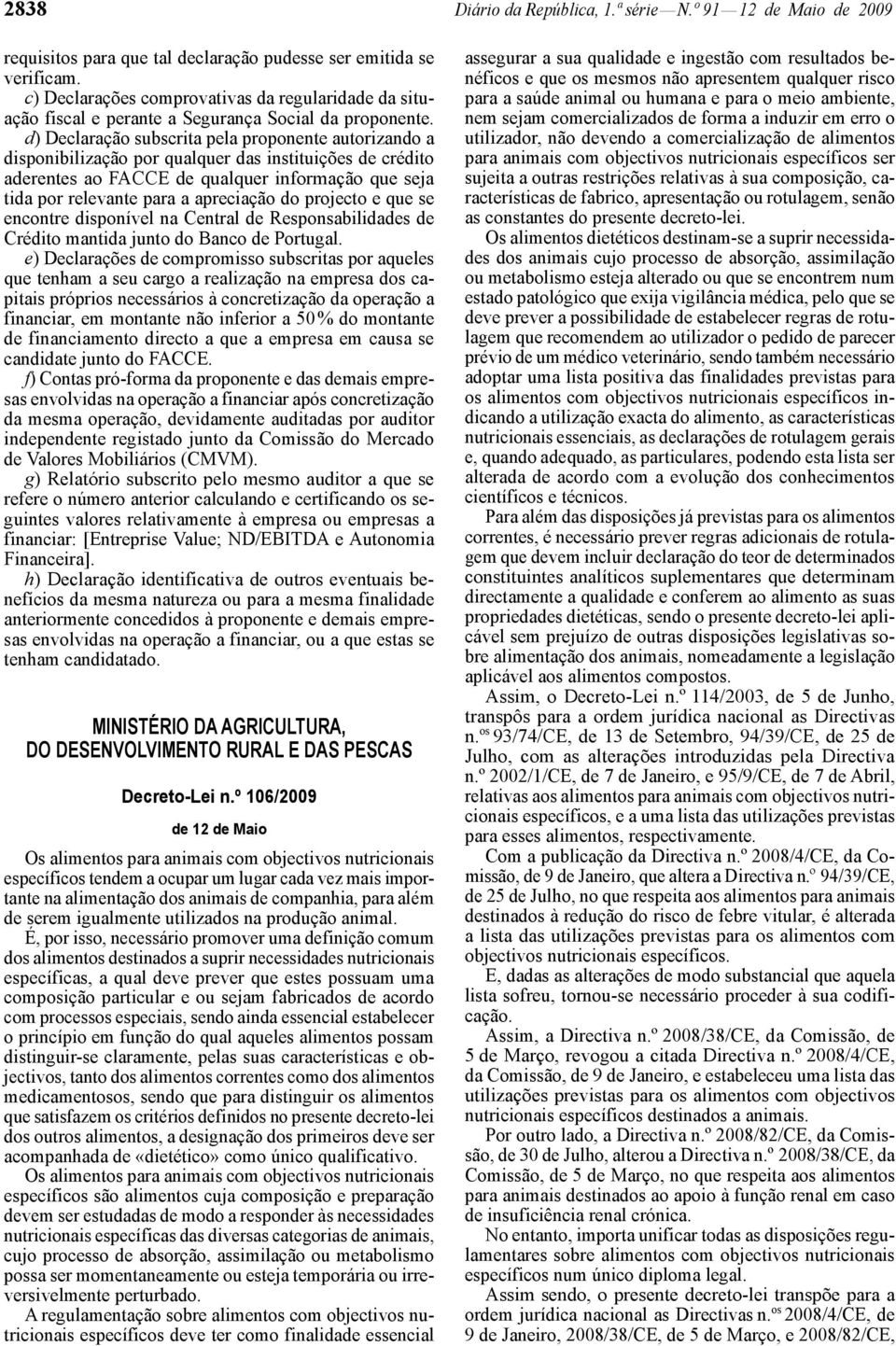 d) Declaração subscrita pela proponente autorizando a disponibilização por qualquer das instituições de crédito aderentes ao FACCE de qualquer informação que seja tida por relevante para a apreciação