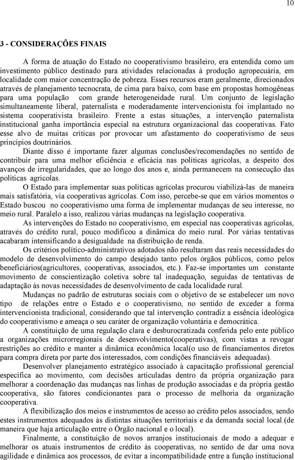 Esses recursos eram geralmente, direcionados através de planejamento tecnocrata, de cima para baixo, com base em propostas homogêneas para uma população com grande heterogeneidade rural.