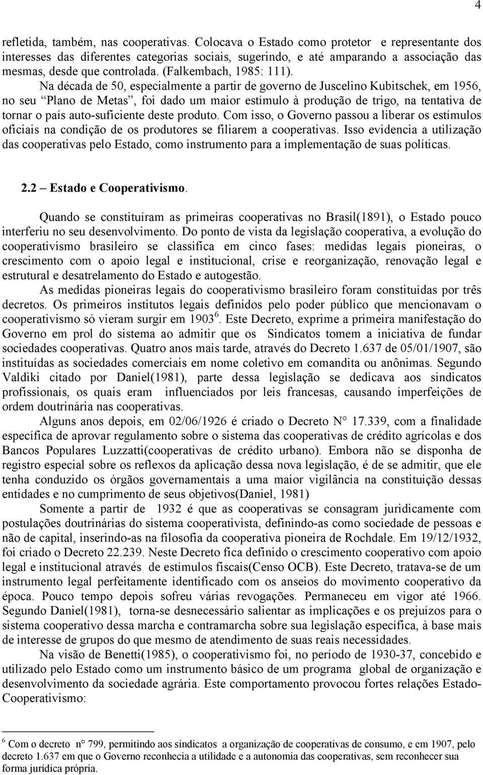 Na década de 50, especialmente a partir de governo de Juscelino Kubitschek, em 1956, no seu Plano de Metas, foi dado um maior estímulo à produção de trigo, na tentativa de tornar o país