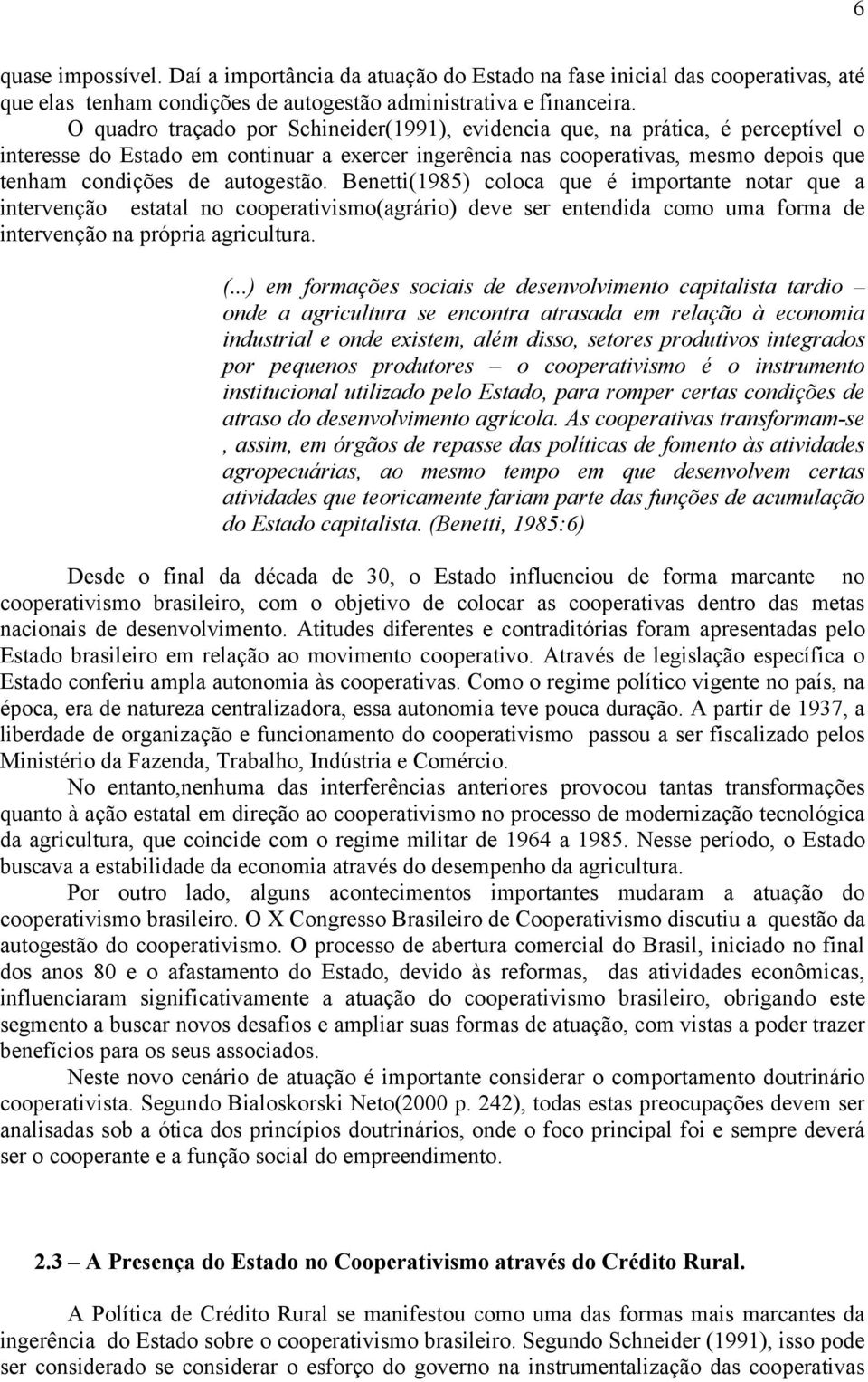 autogestão. Benetti(1985) coloca que é importante notar que a intervenção estatal no cooperativismo(agrário) deve ser entendida como uma forma de intervenção na própria agricultura. (.