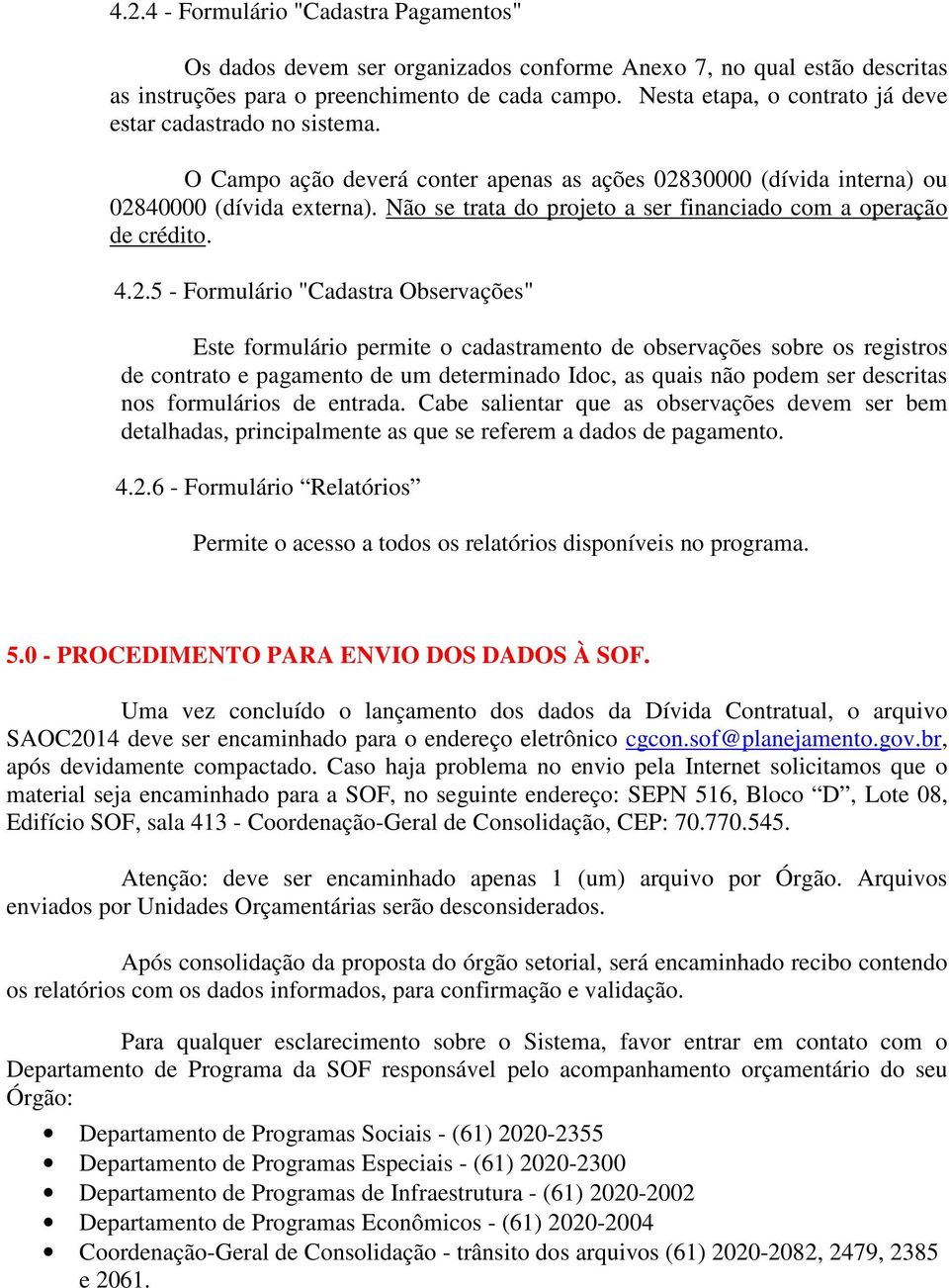 Não se trata do projeto a ser financiado com a operação de crédito. 4.2.