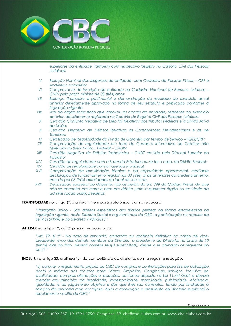 Comprovante de inscrição da entidade no Cadastro Nacional de Pessoas Jurídicas CNPJ pelo prazo mínimo de 03 (três) anos; VII.