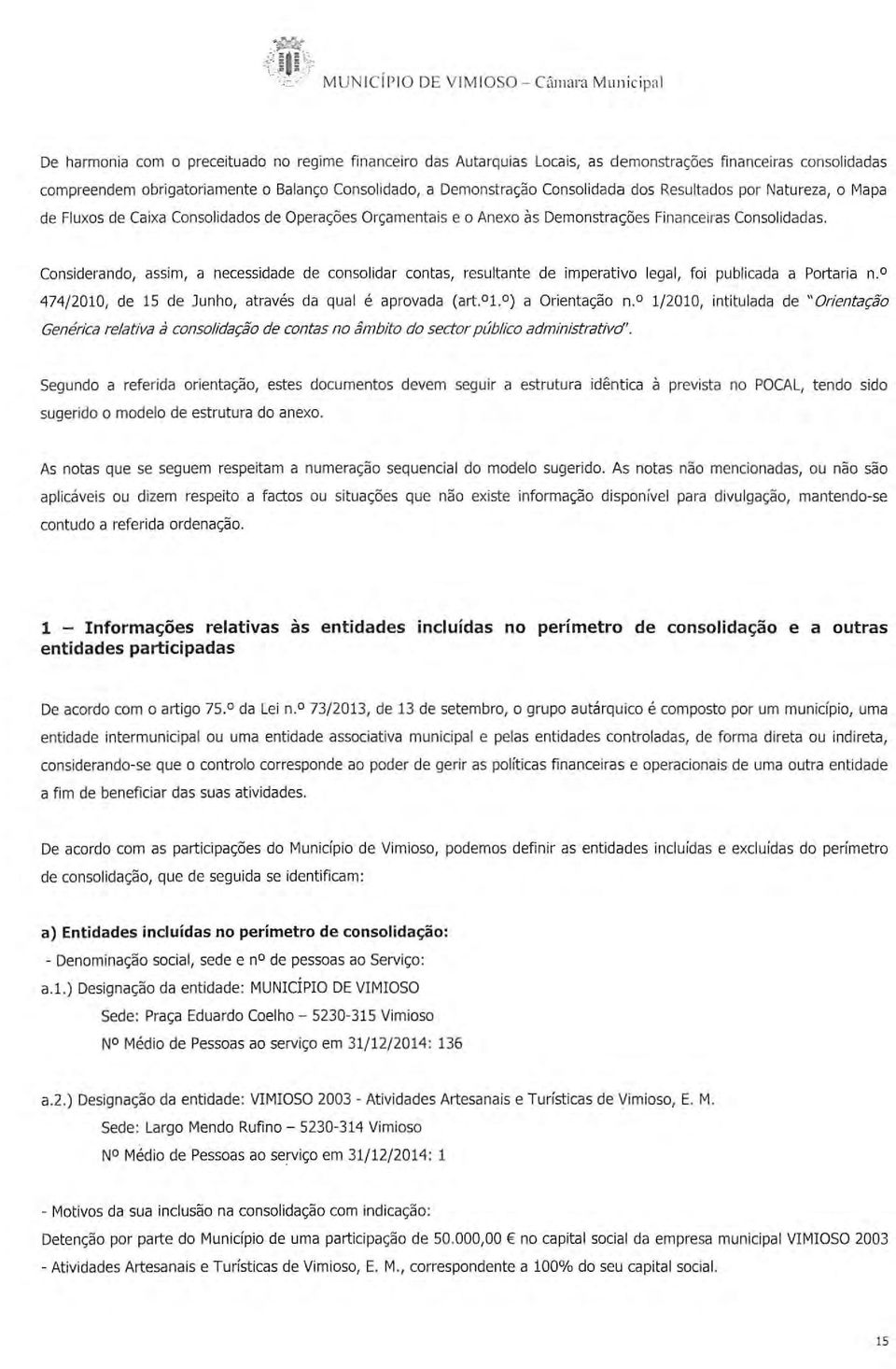 Balanço Consolidado, a Demonstração Consolidada dos Resultados por Natureza, o Mapa de Fluxos de Caixa Consolidados de Operações Orçamentais e o Anexo às Demonstrações Financeiras Consolidadas.