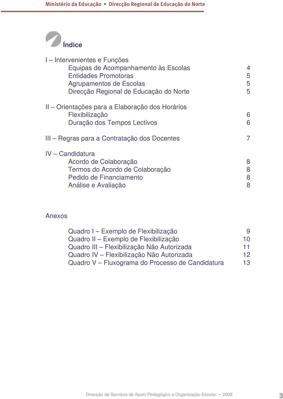 Acordo de Colaboração 8 Termos do Acordo de Colaboração 8 Pedido de Financiamento 8 Análise e Avaliação 8 Anexos Quadro I Exemplo de Flexibilização 9 Quadro II