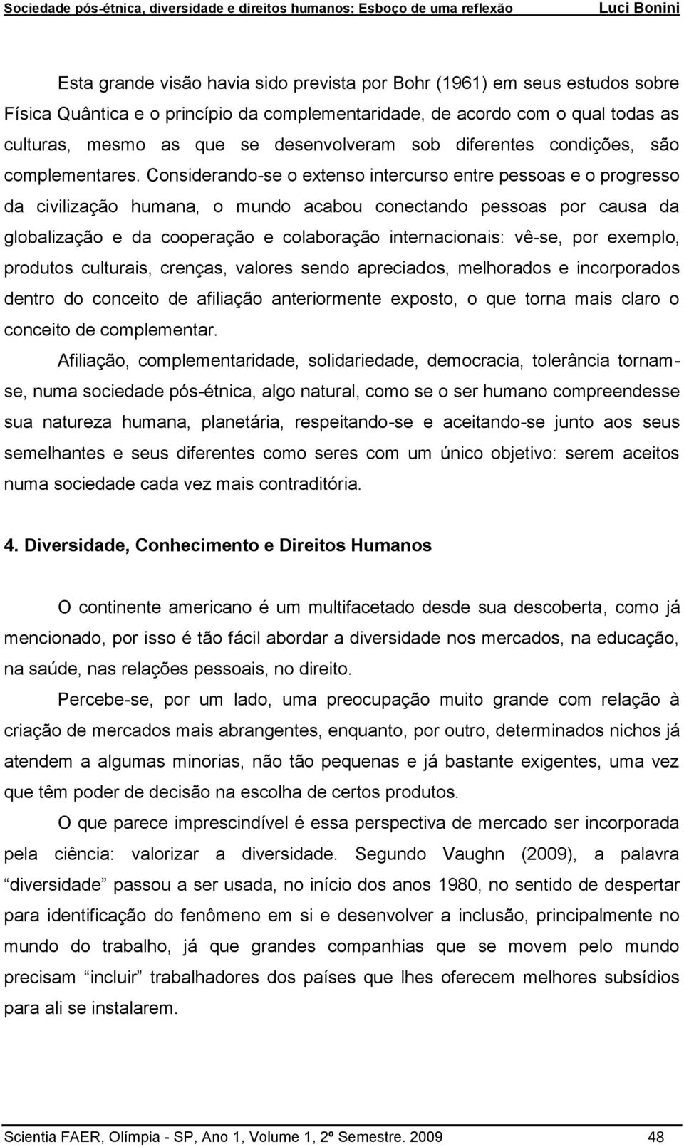 Considerando-se o extenso intercurso entre pessoas e o progresso da civilização humana, o mundo acabou conectando pessoas por causa da globalização e da cooperação e colaboração internacionais: