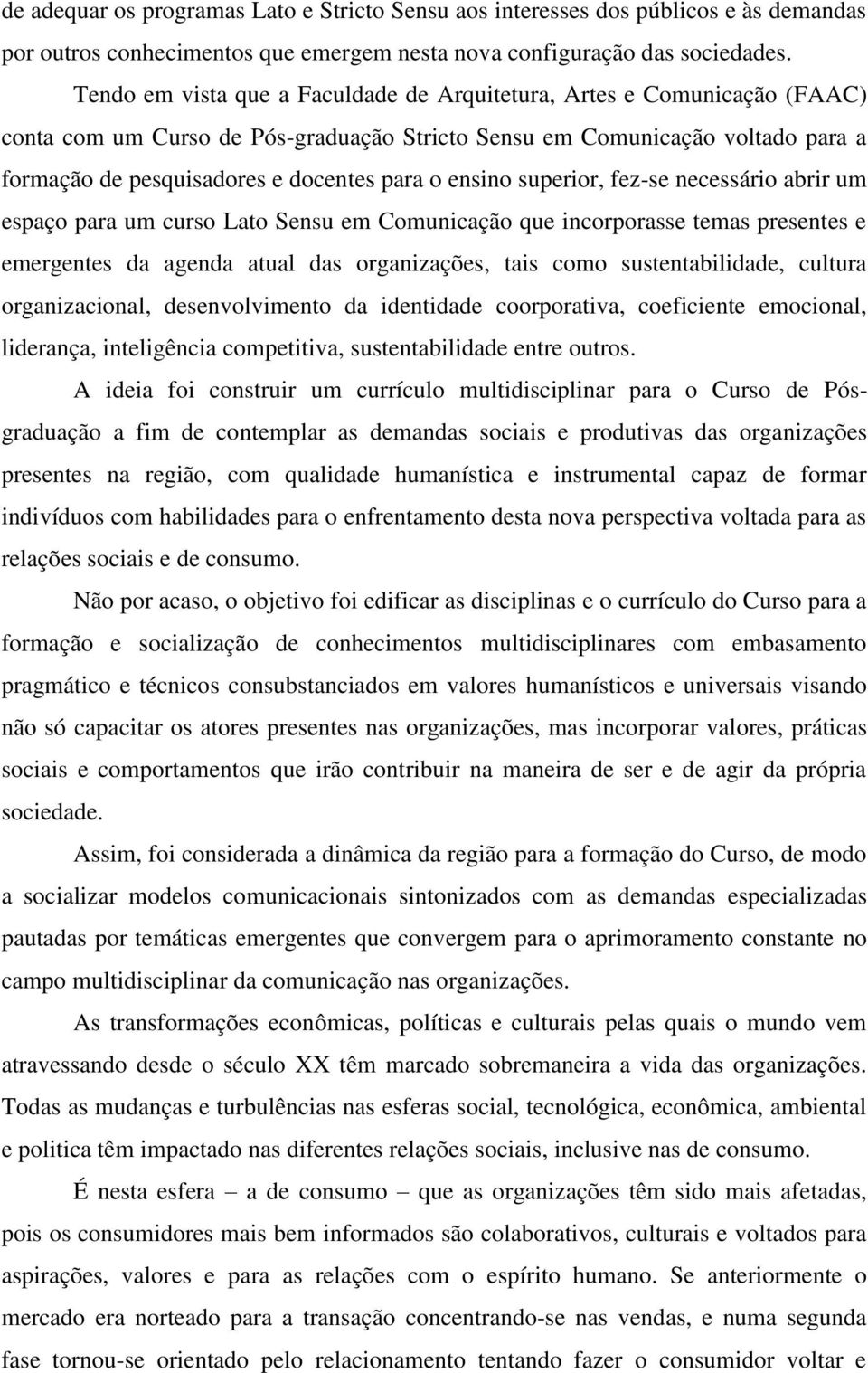 ensino superior, fez-se necessário abrir um espaço para um curso Lato Sensu em Comunicação que incorporasse temas presentes e emergentes da agenda atual das organizações, tais como sustentabilidade,