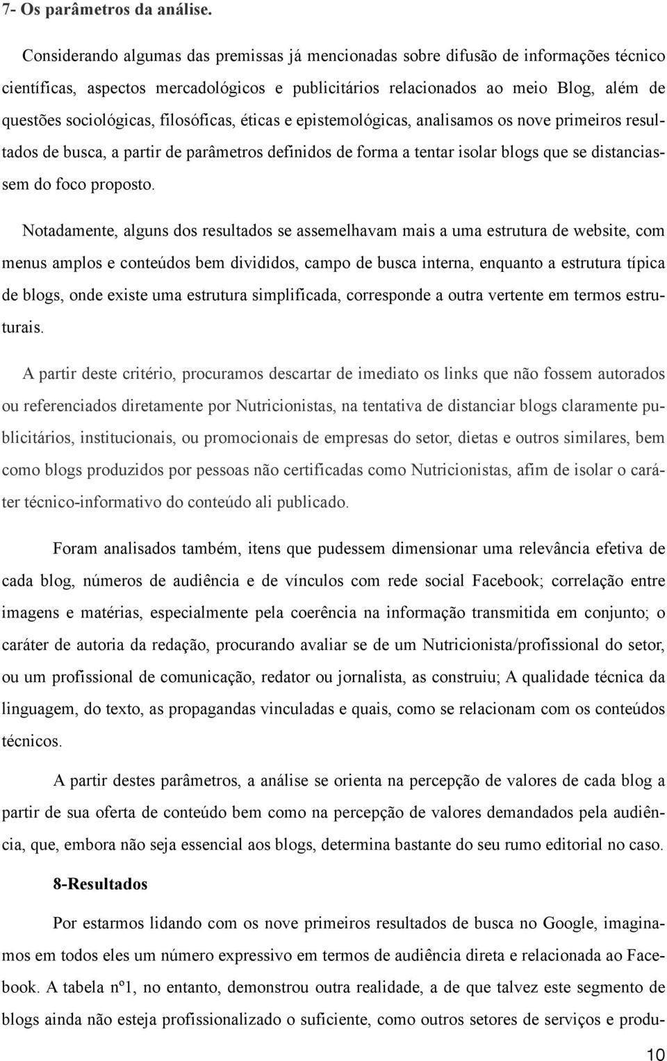 filosóficas, éticas e epistemológicas, analisamos os nove primeiros resultados de busca, a partir de parâmetros definidos de forma a tentar isolar blogs que se distanciassem do foco proposto.