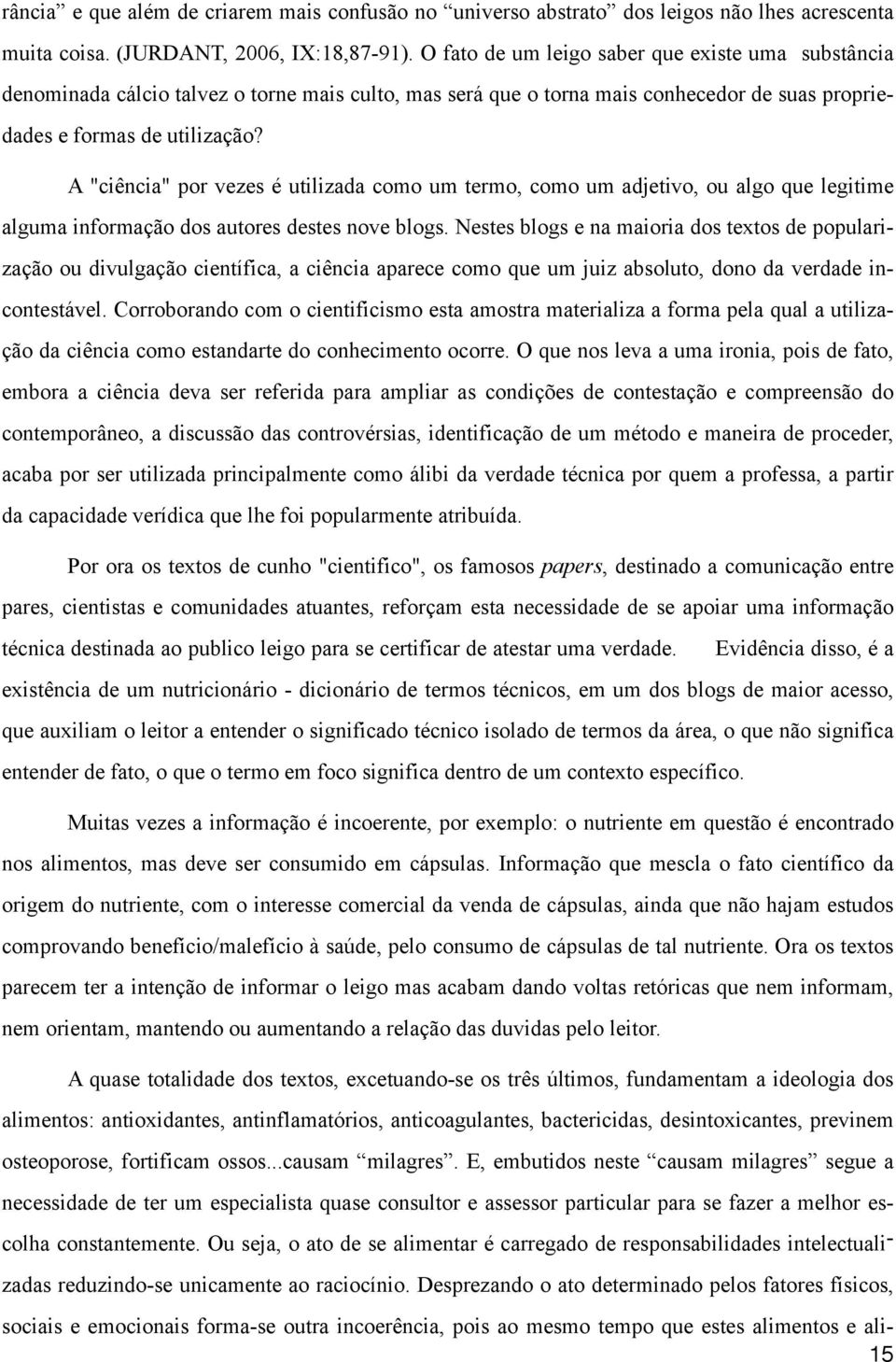 A "ciência" por vezes é utilizada como um termo, como um adjetivo, ou algo que legitime alguma informação dos autores destes nove blogs.