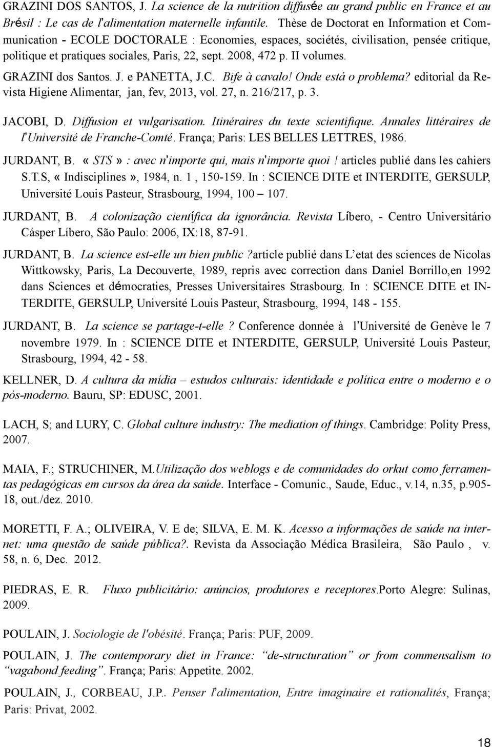 II volumes. GRAZINI dos Santos. J. e PANETTA, J.C. Bife à cavalo Onde está o problema? editorial da Revista Higiene Alimentar, jan, fev, 2013, vol. 27, n. 216/217, p. 3. JACOBI, D.