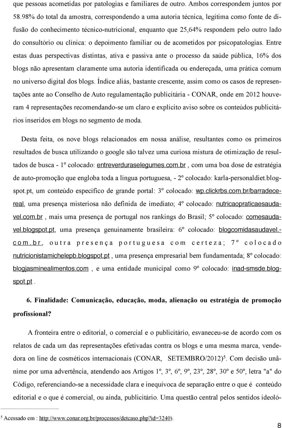 clínica: o depoimento familiar ou de acometidos por psicopatologias.