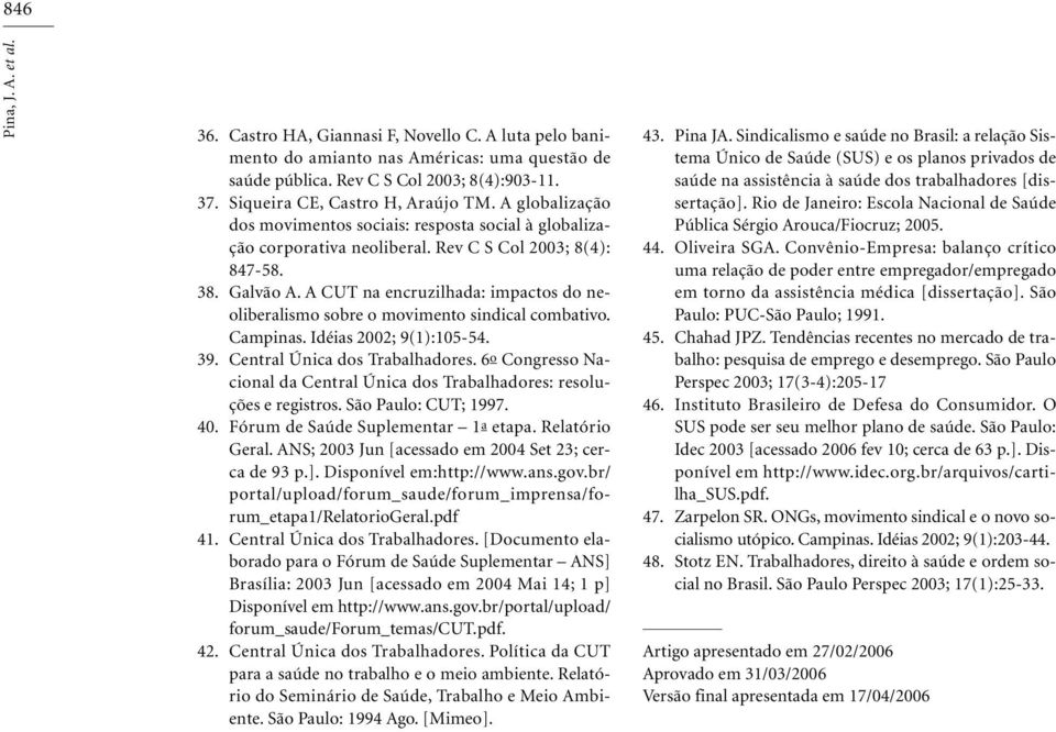 A CUT na encruzilhada: impactos do neoliberalismo sobre o movimento sindical combativo. Campinas. Idéias 2002; 9(1):105-54. 39. Central Única dos Trabalhadores.