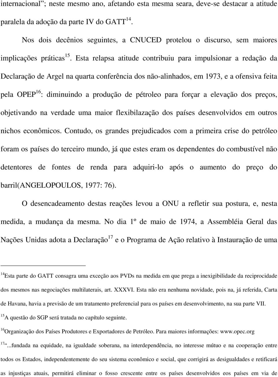 Esta relapsa atitude contribuiu para impulsionar a redação da Declaração de Argel na quarta conferência dos não-alinhados, em 1973, e a ofensiva feita pela OPEP 16 : diminuindo a produção de pétroleo