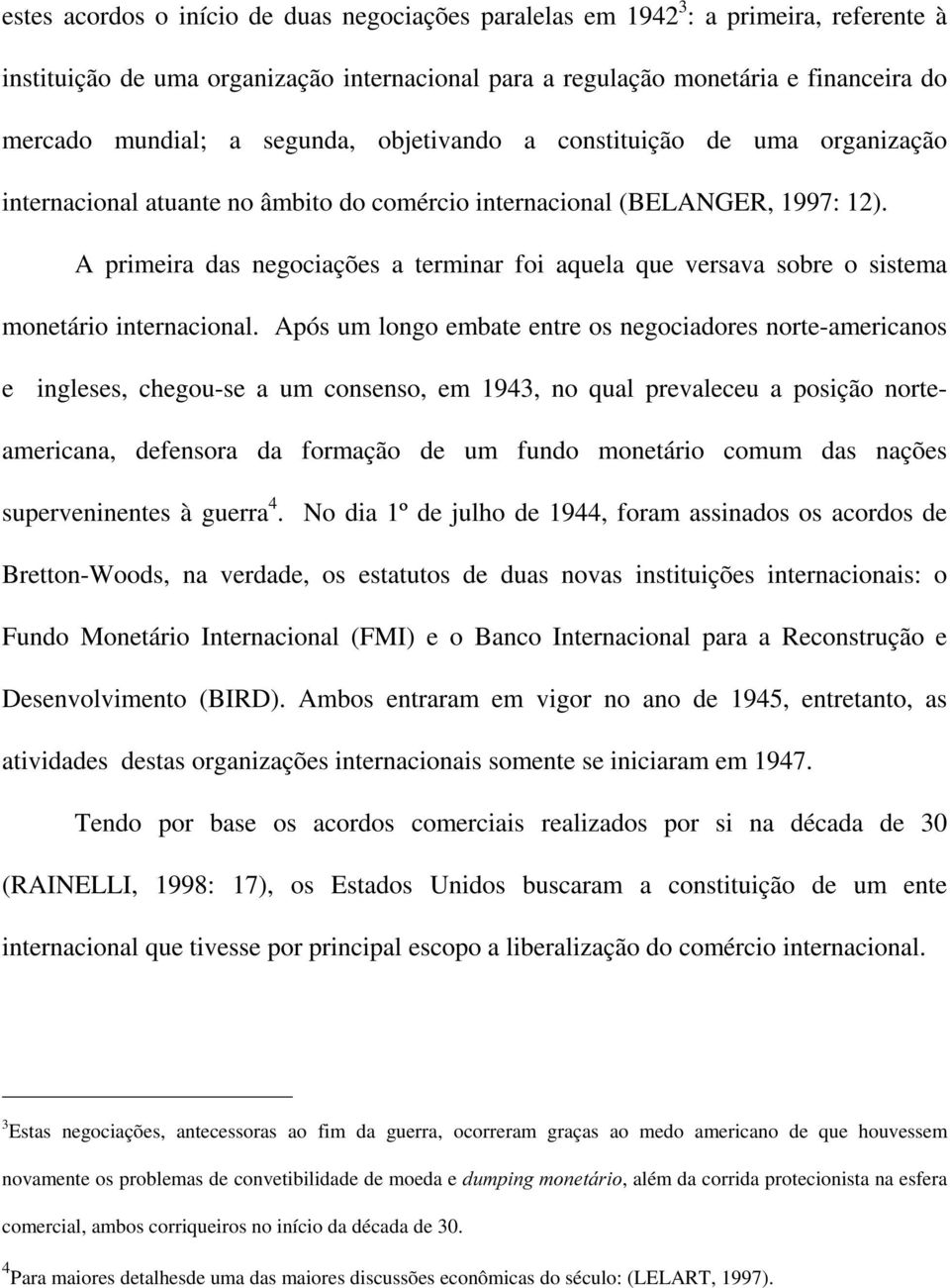 A primeira das negociações a terminar foi aquela que versava sobre o sistema monetário internacional.