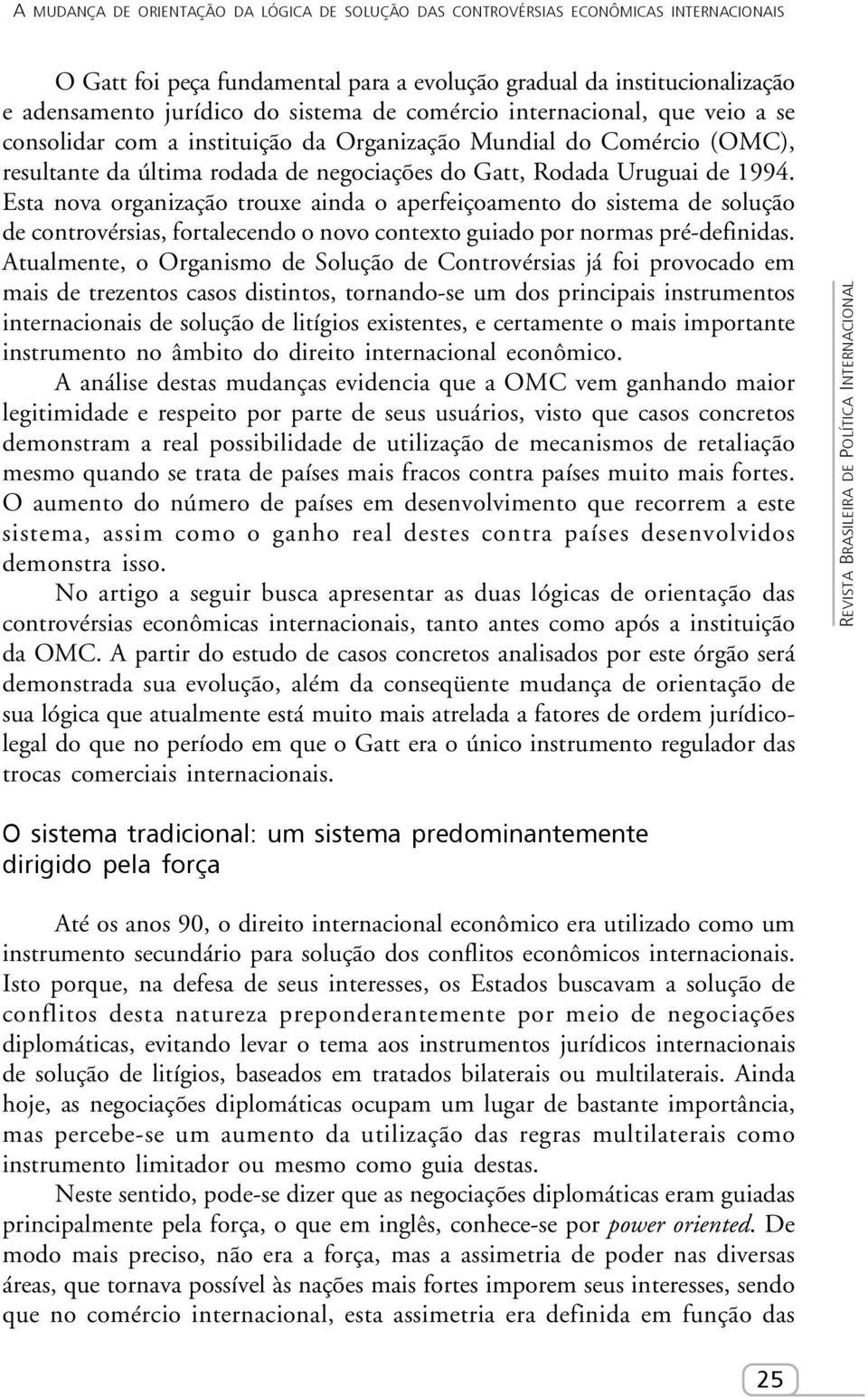 Esta nova organização trouxe ainda o aperfeiçoamento do sistema de solução de controvérsias, fortalecendo o novo contexto guiado por normas pré-definidas.