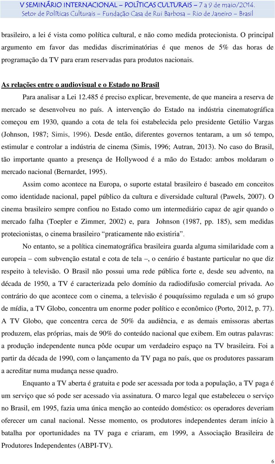 As relações entre o audiovisual e o Estado no Brasil Para analisar a Lei 12.485 é preciso explicar, brevemente, de que maneira a reserva de mercado se desenvolveu no país.