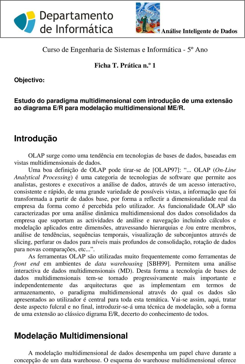 Introdução OLAP surge como uma tendência em tecnologias de bases de dados, baseadas em vistas multidimensionais de dados. Uma boa definição de OLAP pode tirar-se de [OLAP97]:.