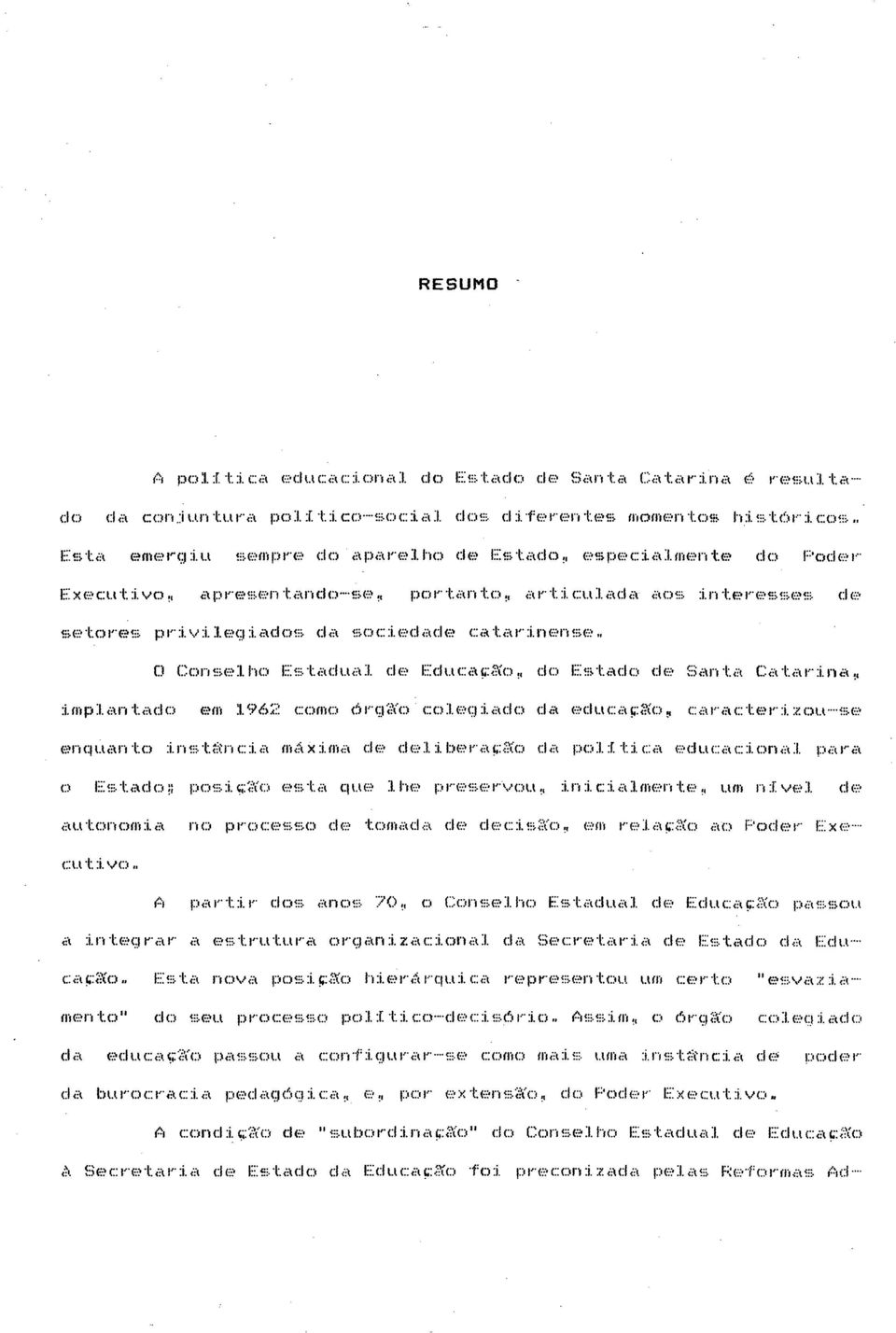 , portanto,, a r t i c u l a d a a o s i n t e r e s s e s d e s e t o r e s p r i v i l e g i a d o s d a s o c i e d a d e catarinense.