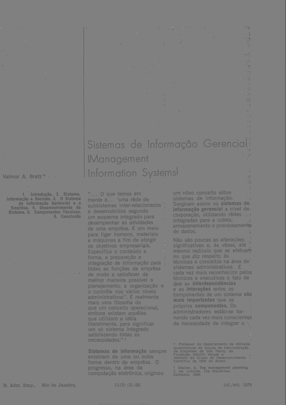 .. 'uma rêde de subsistemas inter-relacionados e desenvolvidos segundo um esquema integrado para desempenhar as atividades de uma emprêsa.