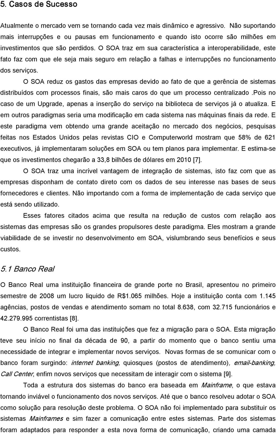 O SOA traz em sua característica a interoperabilidade, este fato faz com que ele seja mais seguro em relação a falhas e interrupções no funcionamento dos serviços.