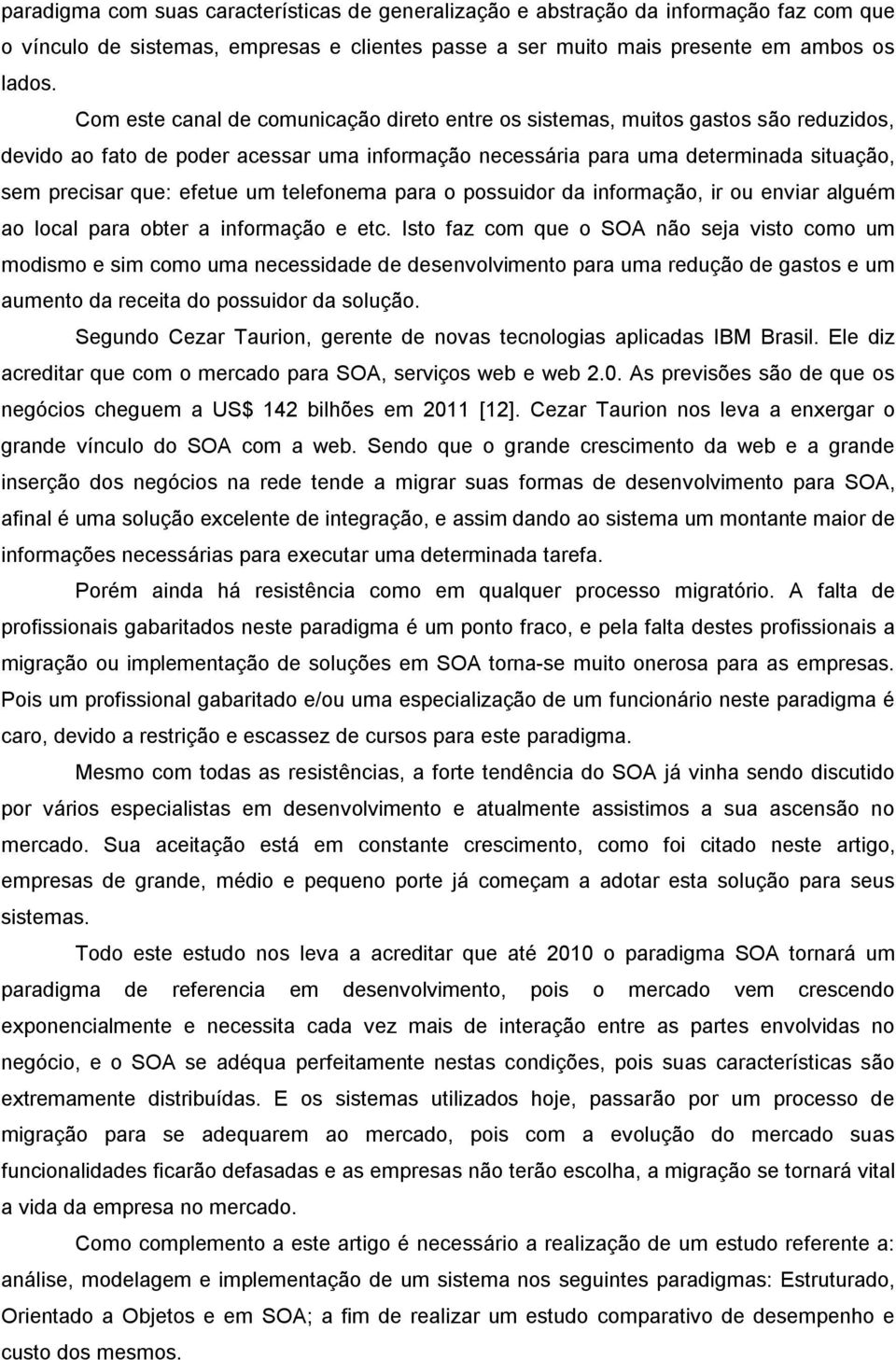 um telefonema para o possuidor da informação, ir ou enviar alguém ao local para obter a informação e etc.