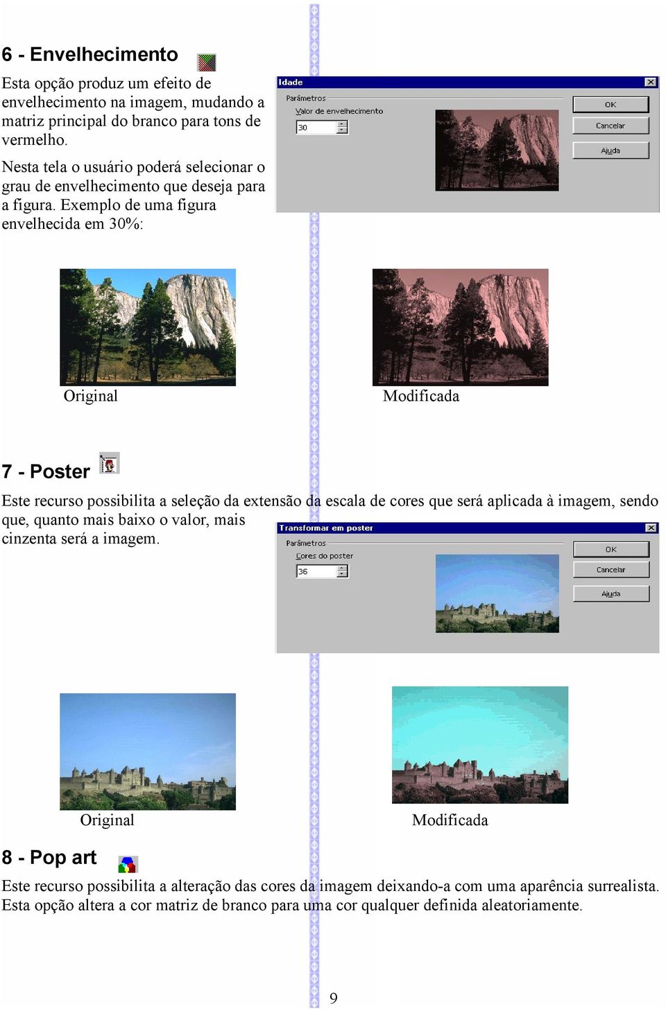 Exemplo de uma figura envelhecida em 30%: 7 - Poster Este recurso possibilita a seleção da extensão da escala de cores que será aplicada à imagem, sendo que,