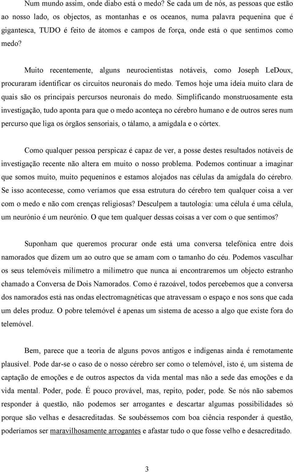 sentimos como medo? Muito recentemente, alguns neurocientistas notáveis, como Joseph LeDoux, procuraram identificar os circuitos neuronais do medo.